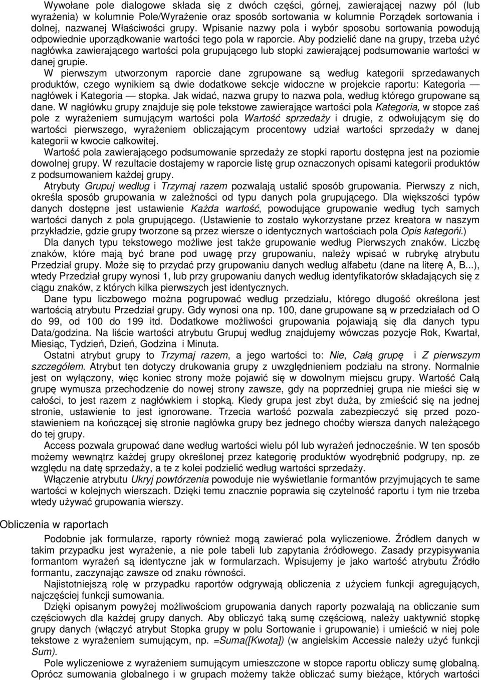 Aby podzielić dane na grupy, trzeba użyć nagłówka zawierającego wartości pola grupującego lub stopki zawierającej podsumowanie wartości w danej grupie.