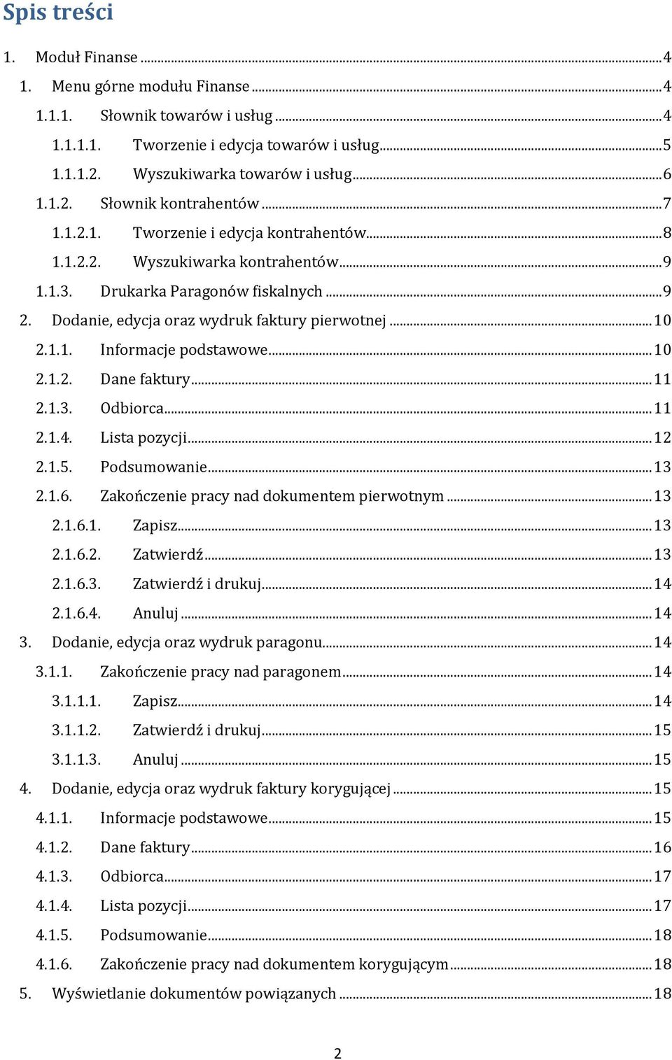 .. 10 2.1.2. Dane faktury... 11 2.1.3. Odbiorca... 11 2.1.4. Lista pozycji... 12 2.1.5. Podsumowanie... 13 2.1.6. Zakończenie pracy nad dokumentem pierwotnym... 13 2.1.6.1. Zapisz... 13 2.1.6.2. Zatwierdź.