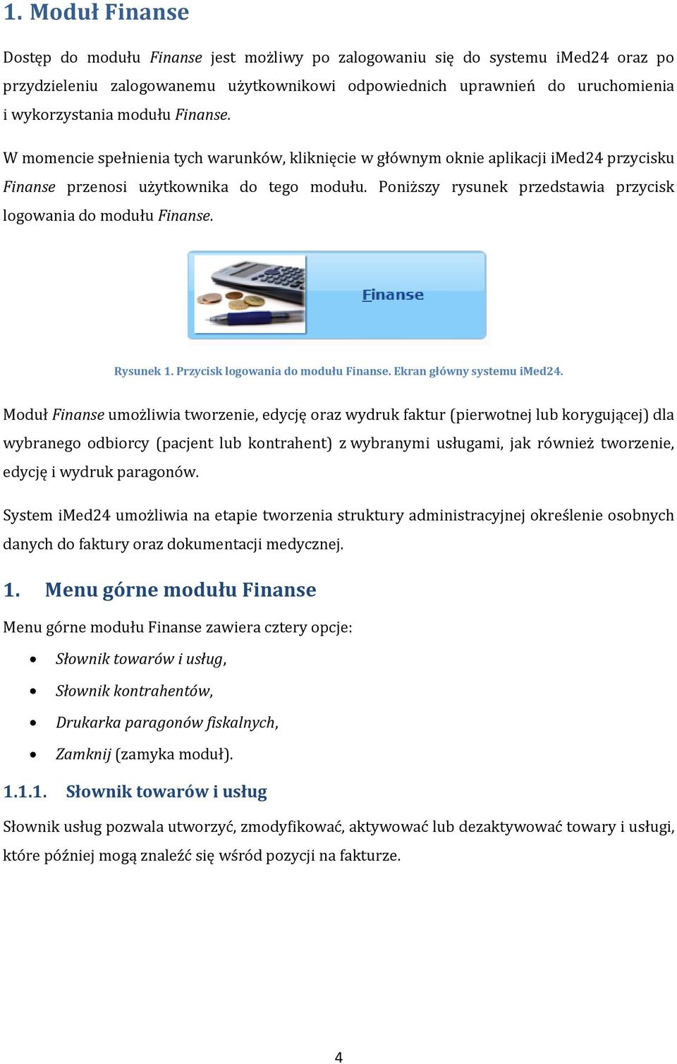 Poniższy rysunek przedstawia przycisk logowania do modułu Finanse. Rysunek 1. Przycisk logowania do modułu Finanse. Ekran główny systemu imed24.