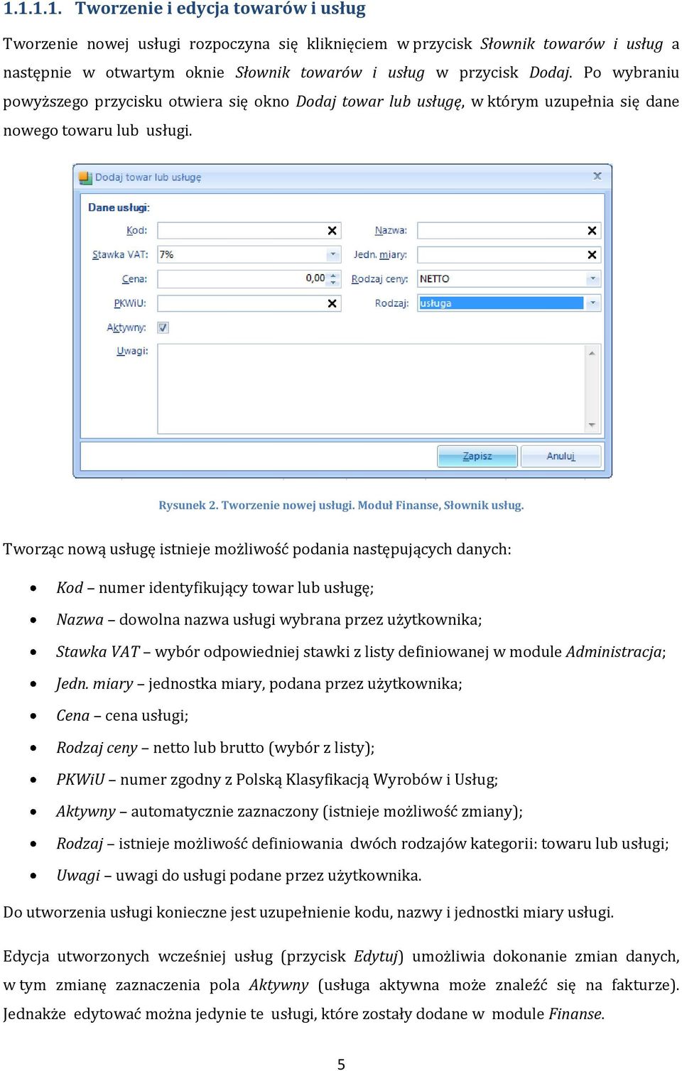 Tworząc nową usługę istnieje możliwość podania następujących danych: Kod numer identyfikujący towar lub usługę; Nazwa dowolna nazwa usługi wybrana przez użytkownika; Stawka VAT wybór odpowiedniej