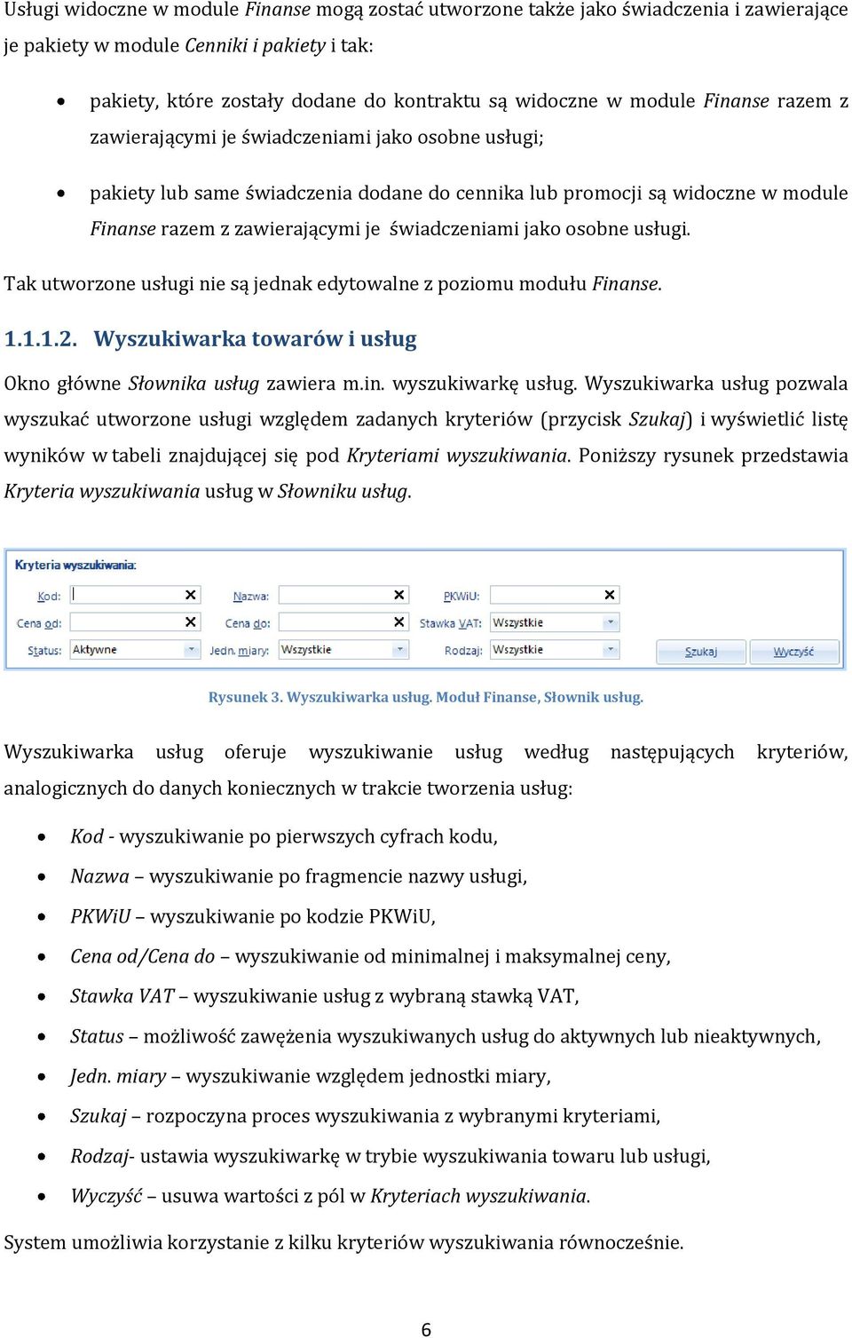 świadczeniami jako osobne usługi. Tak utworzone usługi nie są jednak edytowalne z poziomu modułu Finanse. 1.1.1.2. Wyszukiwarka towarów i usług Okno główne Słownika usług zawiera m.in. wyszukiwarkę usług.