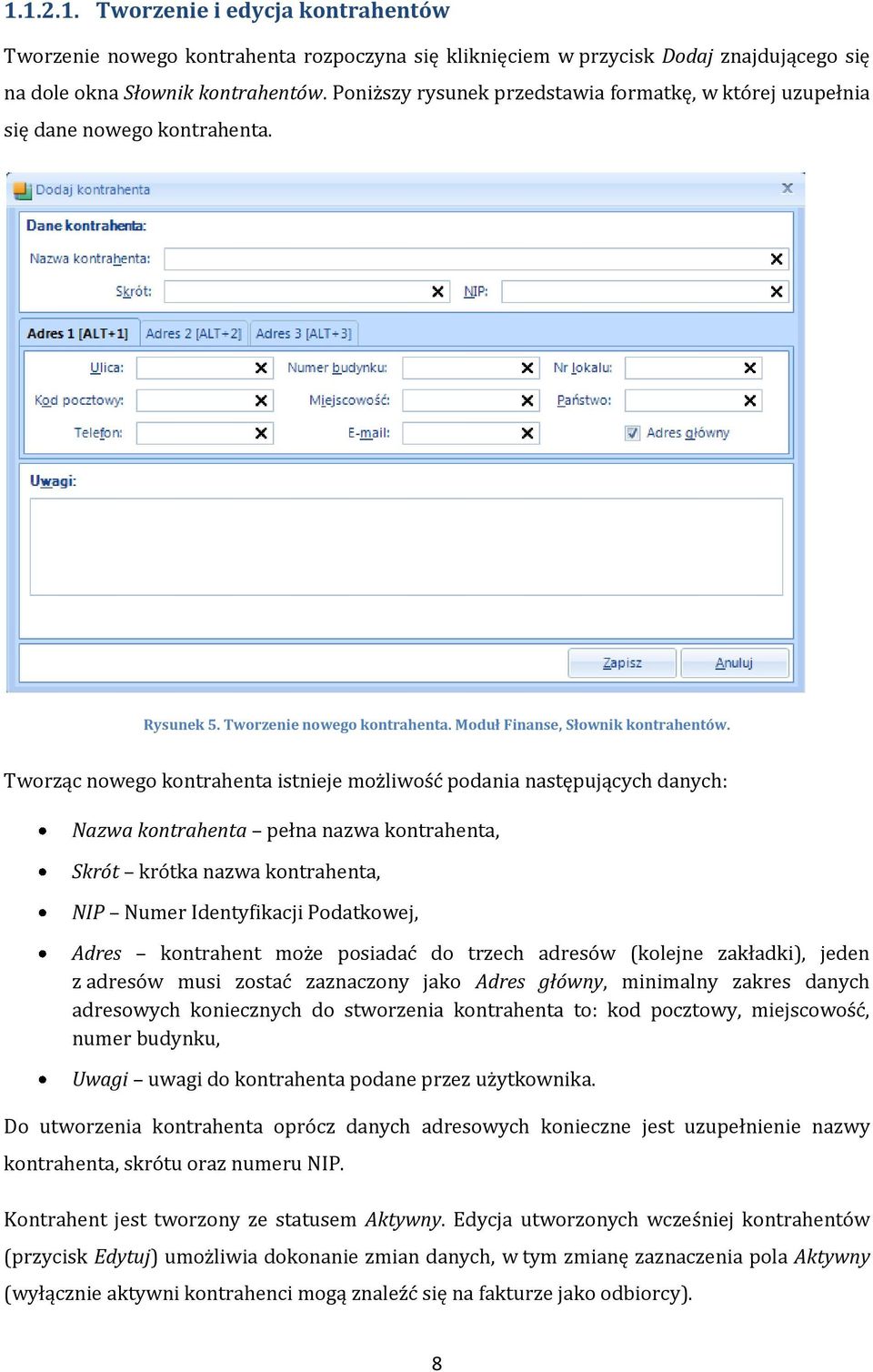 Tworząc nowego kontrahenta istnieje możliwość podania następujących danych: Nazwa kontrahenta pełna nazwa kontrahenta, Skrót krótka nazwa kontrahenta, NIP Numer Identyfikacji Podatkowej, Adres