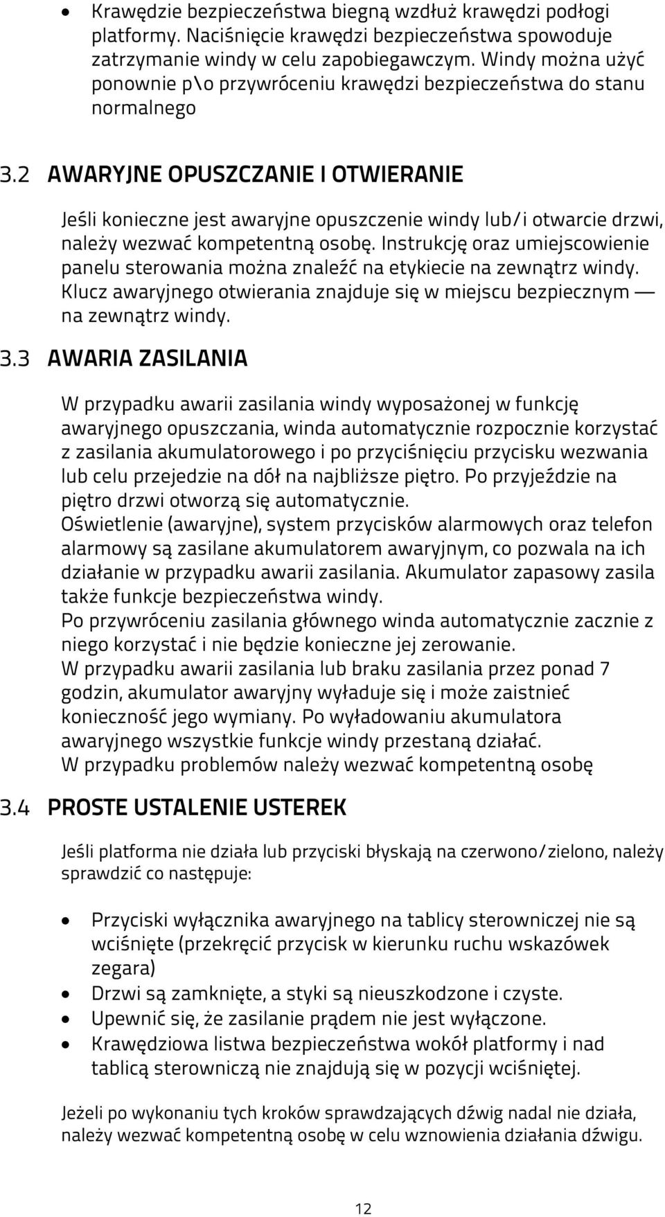 2 AWARYJNE OPUSZCZANIE I OTWIERANIE Jeśli konieczne jest awaryjne opuszczenie windy lub/i otwarcie drzwi, należy wezwać kompetentną osobę.