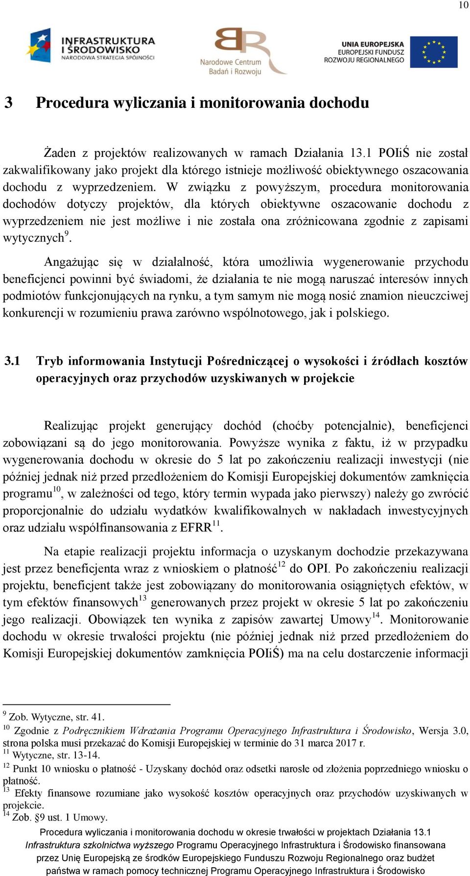 W związku z powyższym, procedura monitorowania dochodów dotyczy projektów, dla których obiektywne oszacowanie dochodu z wyprzedzeniem nie jest możliwe i nie została ona zróżnicowana zgodnie z