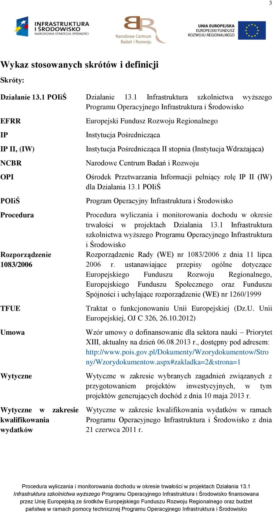 kwalifikowania wydatków Europejski Fundusz Rozwoju Regionalnego Instytucja Pośrednicząca Instytucja Pośrednicząca II stopnia (Instytucja Wdrażająca) Narodowe Centrum Badań i Rozwoju Ośrodek