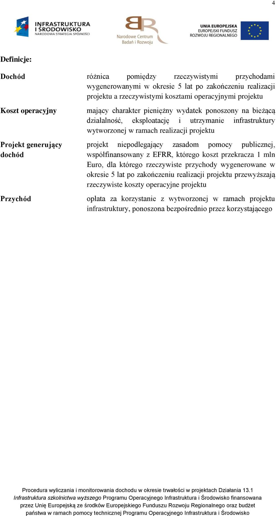 projektu projekt niepodlegający zasadom pomocy publicznej, współfinansowany z EFRR, którego koszt przekracza 1 mln Euro, dla którego rzeczywiste przychody wygenerowane w okresie 5 lat po