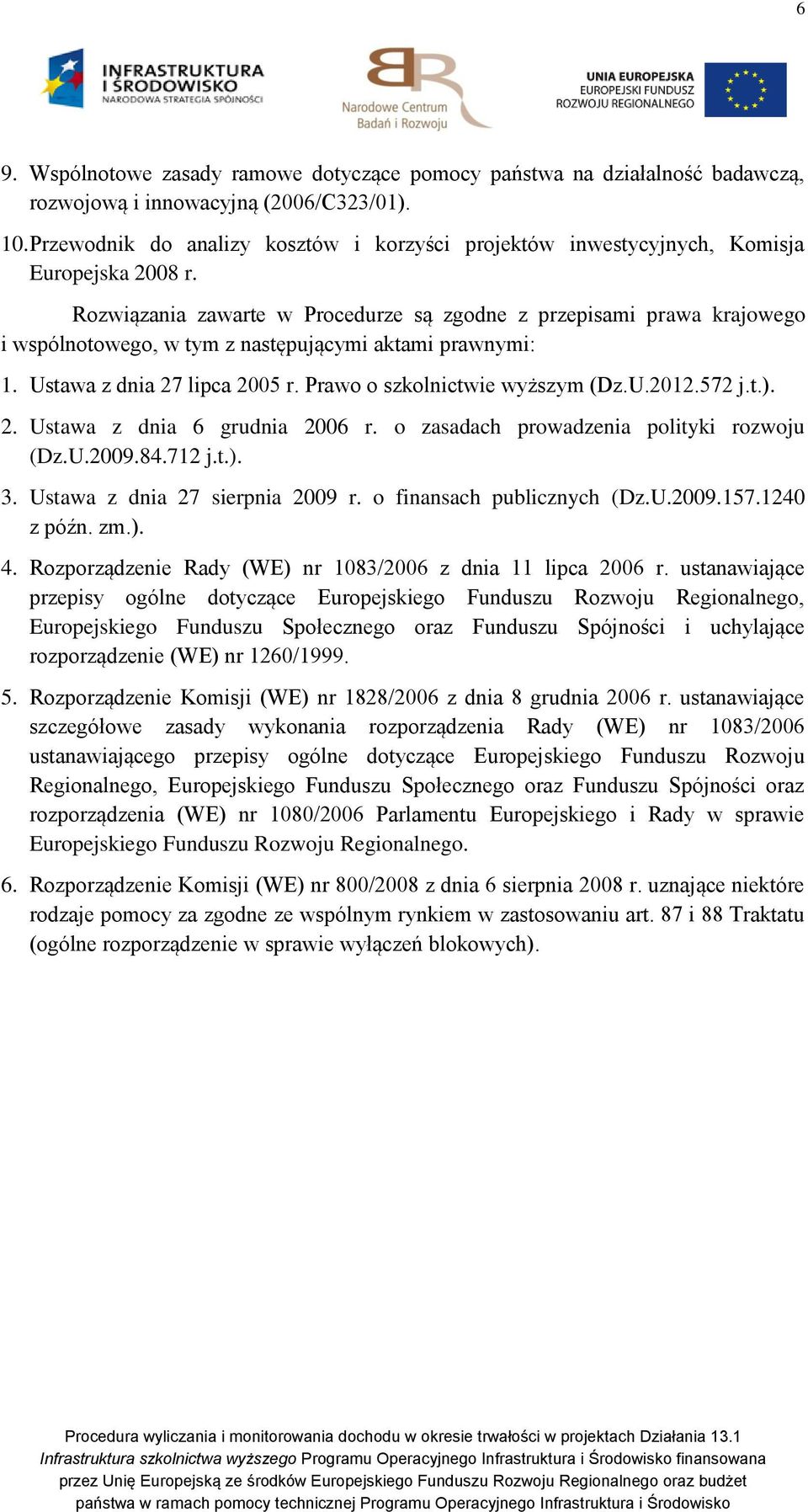 Rozwiązania zawarte w Procedurze są zgodne z przepisami prawa krajowego i wspólnotowego, w tym z następującymi aktami prawnymi: 1. Ustawa z dnia 27 lipca 2005 r. Prawo o szkolnictwie wyższym (Dz.U.2012.