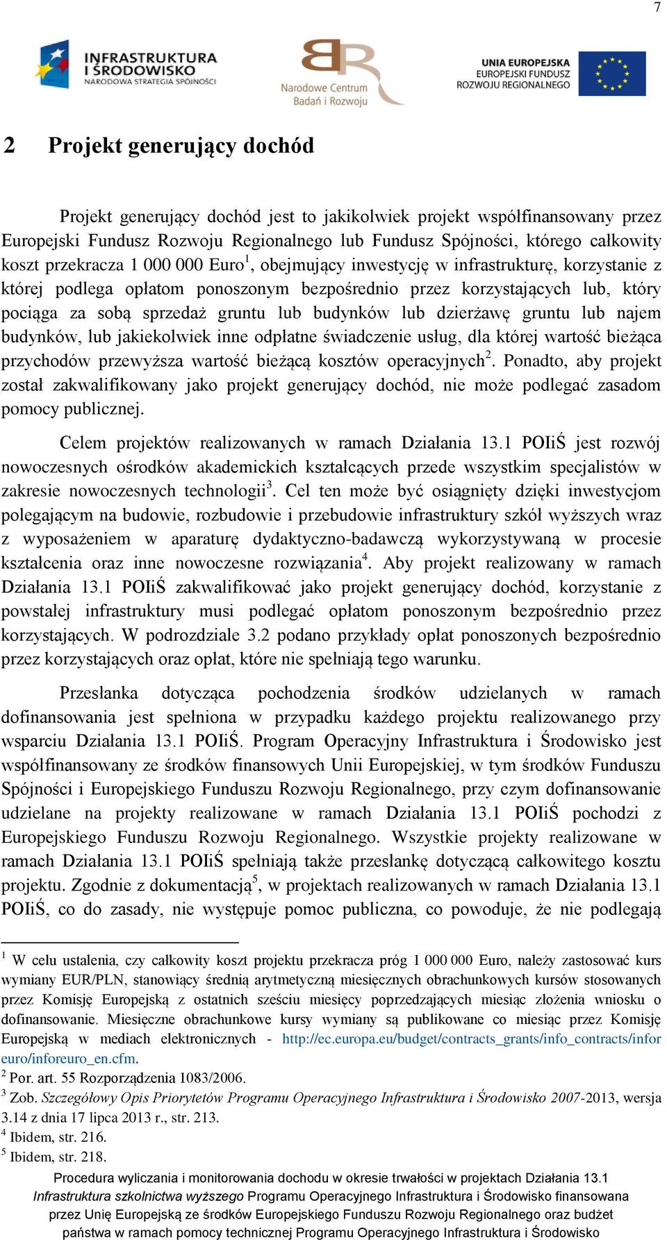 budynków lub dzierżawę gruntu lub najem budynków, lub jakiekolwiek inne odpłatne świadczenie usług, dla której wartość bieżąca przychodów przewyższa wartość bieżącą kosztów operacyjnych 2.