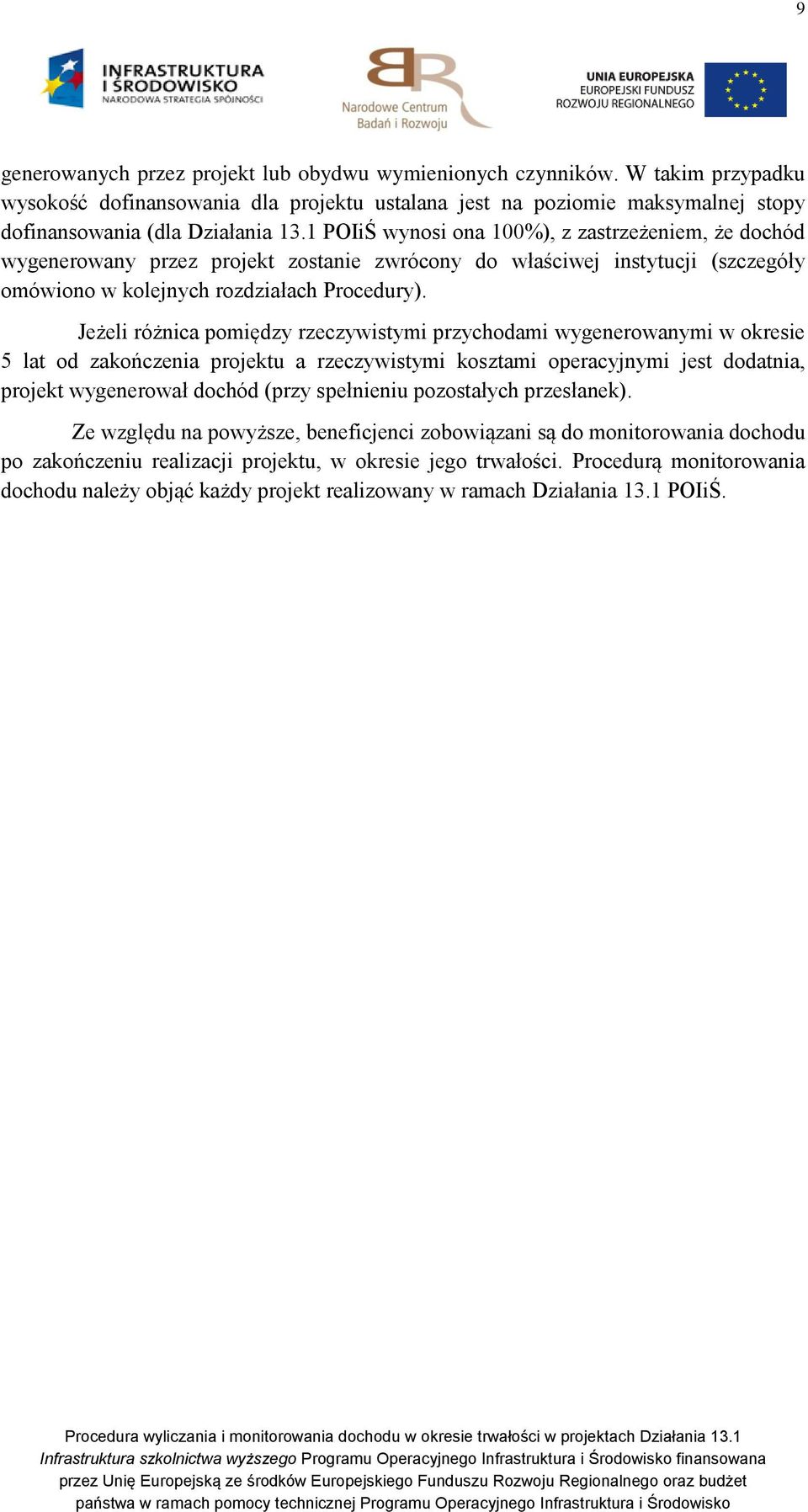 Jeżeli różnica pomiędzy rzeczywistymi przychodami wygenerowanymi w okresie 5 lat od zakończenia projektu a rzeczywistymi kosztami operacyjnymi jest dodatnia, projekt wygenerował dochód (przy