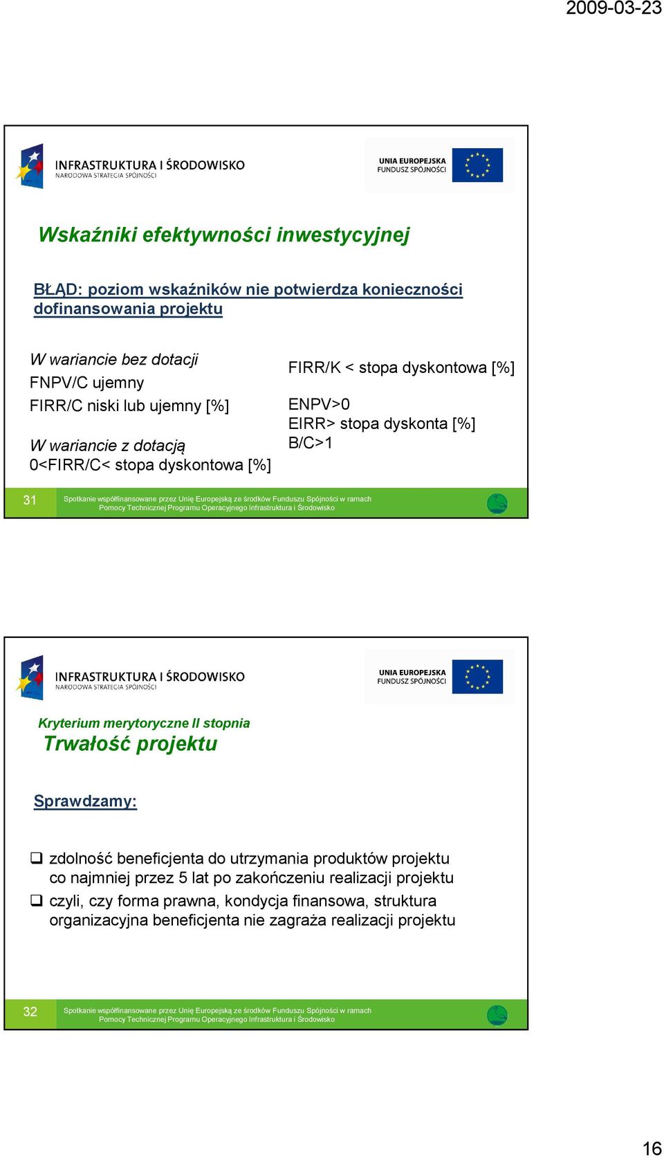 B/C>1 31 Kryterium merytoryczne II stopnia Trwałość projektu Sprawdzamy: zdolność beneficjenta do utrzymania produktów projektu co najmniej przez 5