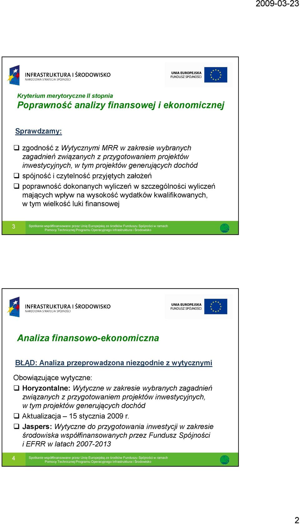 kwalifikowanych, w tym wielkość luki finansowej 3 Analiza finansowo-ekonomiczna BŁĄD: Analiza przeprowadzona niezgodnie z wytycznymi Obowiązujące wytyczne: Horyzontalne: Wytyczne w zakresie wybranych