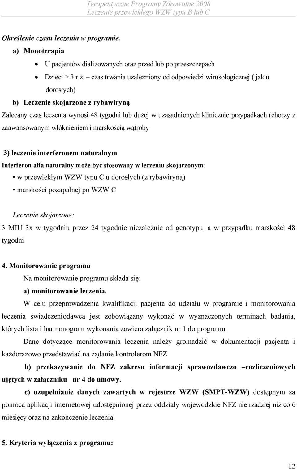 (chorzy z zaawansowanym włóknieniem i marskością wątroby 3) leczenie interferonem naturalnym Interferon alfa naturalny może być stosowany w leczeniu skojarzonym: w przewlekłym WZW typu C u dorosłych