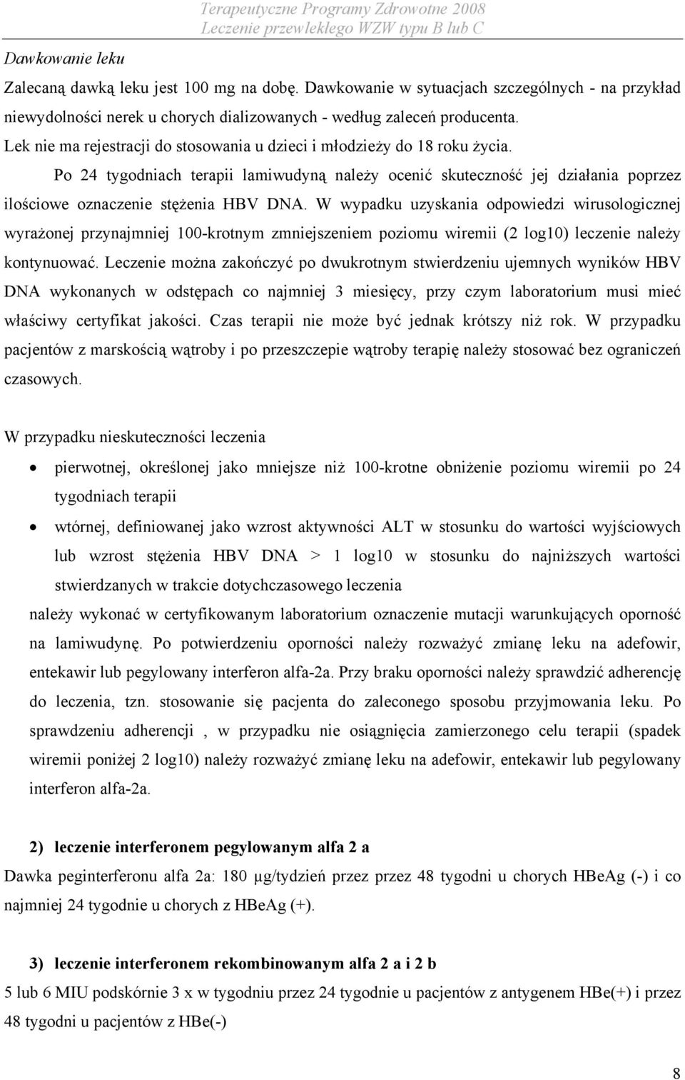 Po 24 tygodniach terapii lamiwudyną należy ocenić skuteczność jej działania poprzez ilościowe oznaczenie stężenia HBV DNA.