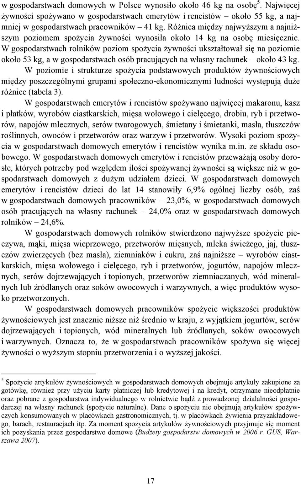 W gospodarstwach rolników poziom spożycia żywności ukształtował się na poziomie około 53 kg, a w gospodarstwach osób pracujących na własny rachunek około 43 kg.