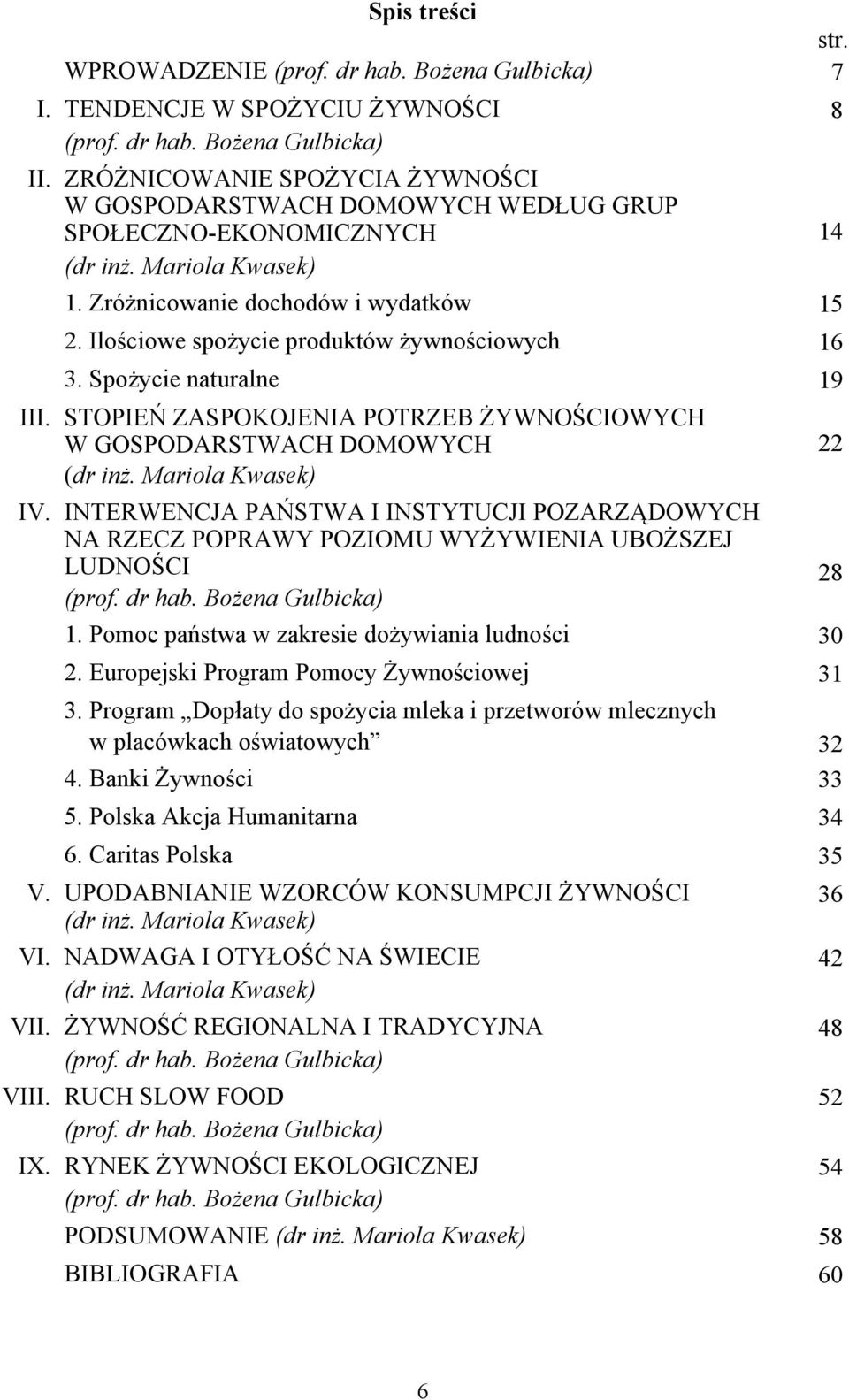 Ilościowe spożycie produktów żywnościowych 16 3. Spożycie naturalne 19 III. STOPIEŃ ZASPOKOJENIA POTRZEB ŻYWNOŚCIOWYCH W GOSPODARSTWACH DOMOWYCH 22 (dr inż. Mariola Kwasek) IV.