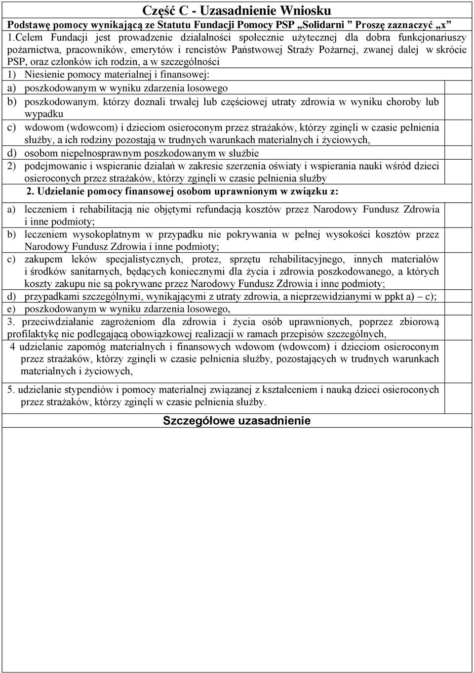 oraz członków ich rodzin, a w szczególności 1) Niesienie pomocy materialnej i finansowej: a) poszkodowanym w wyniku zdarzenia losowego b) poszkodowanym, którzy doznali trwałej lub częściowej utraty