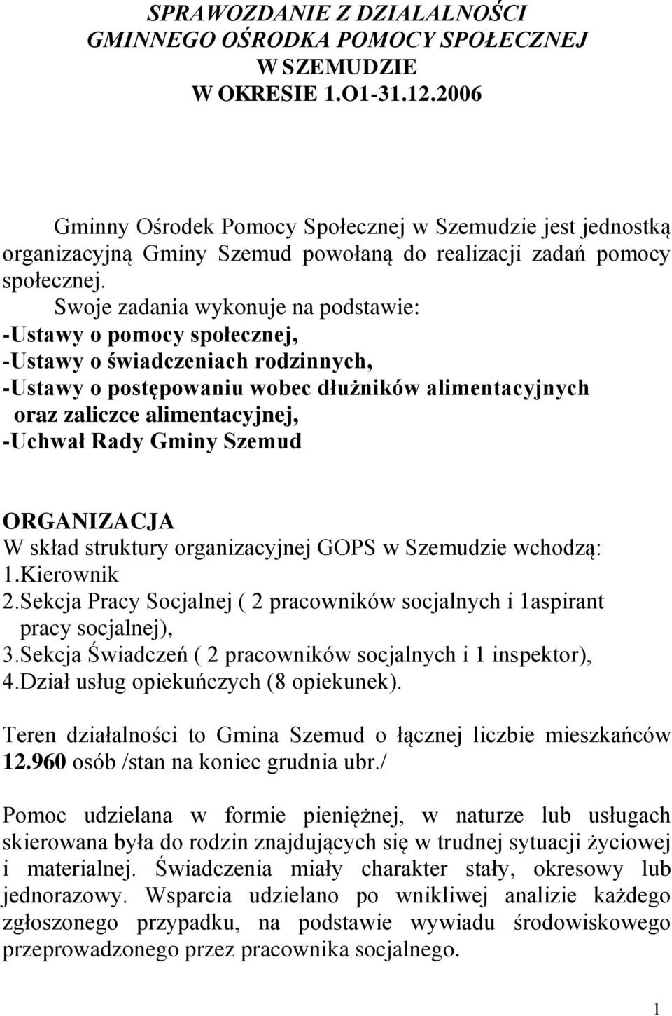 Swoje zadania wykonuje na podstawie: -Ustawy o pomocy społecznej, -Ustawy o świadczeniach rodzinnych, -Ustawy o postępowaniu wobec dłużników alimentacyjnych oraz zaliczce alimentacyjnej, -Uchwał Rady