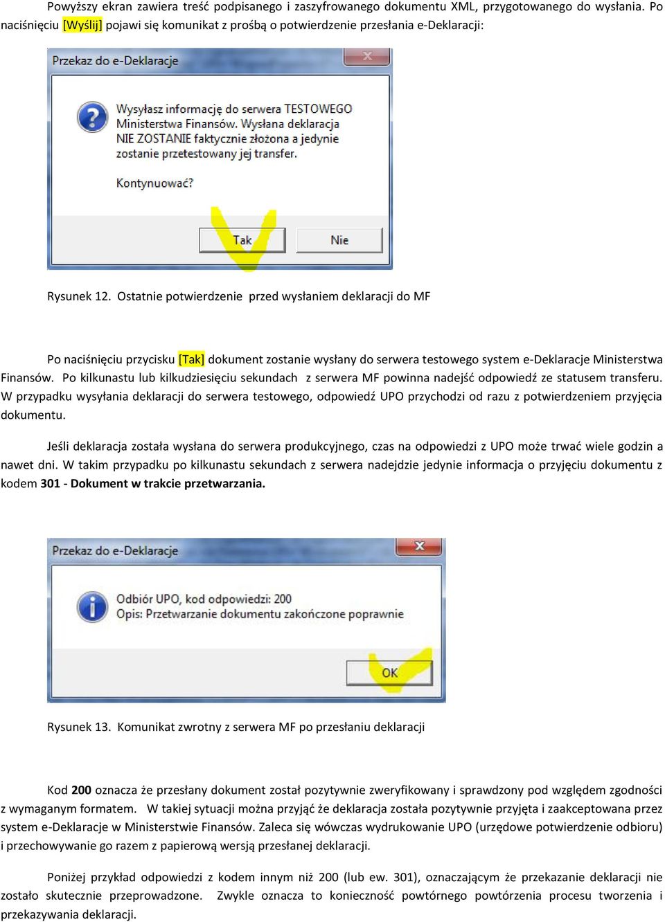 Ostatnie potwierdzenie przed wysłaniem deklaracji do MF Po naciśnięciu przycisku [Tak] dokument zostanie wysłany do serwera testowego system e-deklaracje Ministerstwa Finansów.