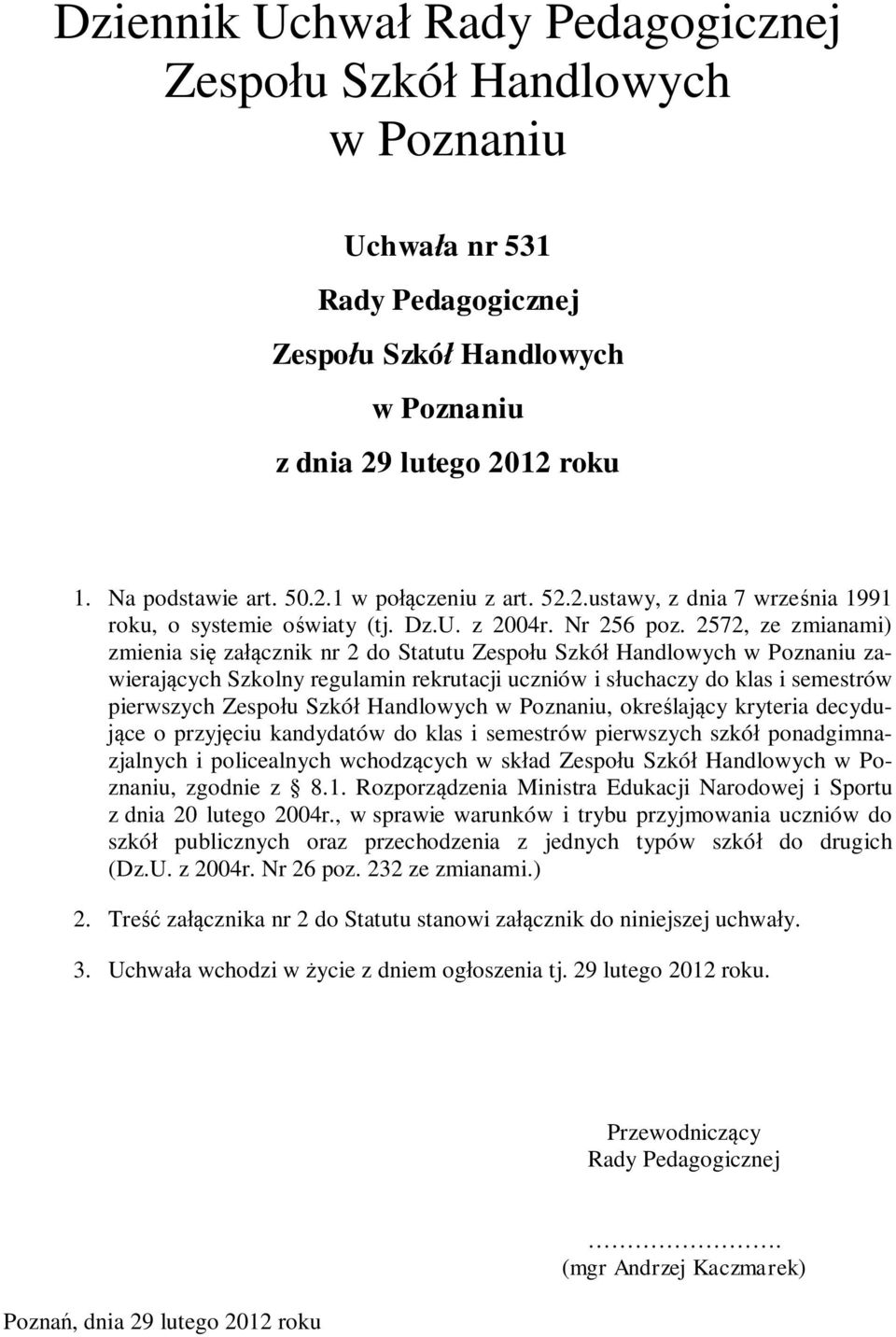 2572, ze zmianami) zmienia się załącznik nr 2 do Statutu Zespołu Szkół Handlowych w Poznaniu zawierających Szkolny regulamin rekrutacji uczniów i słuchaczy do klas i semestrów pierwszych Zespołu