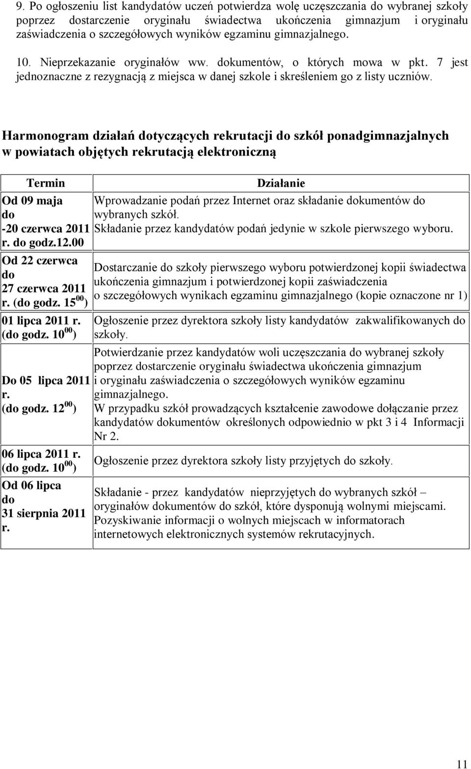 Harmonogram działań dotyczących rekrutacji do szkół ponadgimnazjalnych w powiatach objętych rekrutacją elektroniczną Termin Działanie Od 09 maja Wprowadzanie podań przez Internet oraz składanie