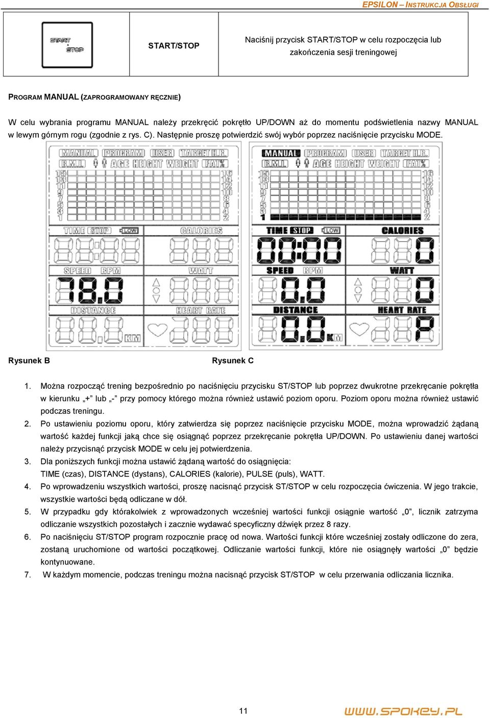 Można rozpocząć trening bezpośrednio po naciśnięciu przycisku ST/STOP lub poprzez dwukrotne przekręcanie pokrętła w kierunku + lub - przy pomocy którego można również ustawić poziom oporu.