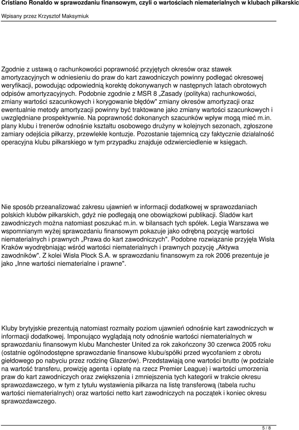 Podobnie zgodnie z MSR 8 Zasady (polityka) rachunkowości, zmiany wartości szacunkowych i korygowanie błędów" zmiany okresów amortyzacji oraz ewentualnie metody amortyzacji powinny być traktowane jako