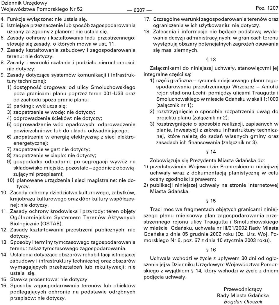 Zasady dotyczące systemów komunikacji i infrastruktury technicznej: 1) dostępność drogowa: od ulicy Smoluchowskiego poza granicami planu poprzez teren 001-U33 oraz od zachodu spoza granic planu; 2)
