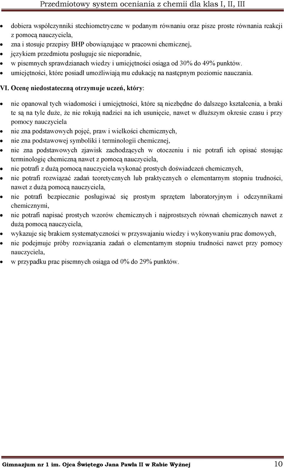 Ocenę niedostateczną otrzymuje uczeń, który: nie opanował tych wiadomości i umiejętności, które są niezbędne do dalszego kształcenia, a braki te są na tyle duże, że nie rokują nadziei na ich