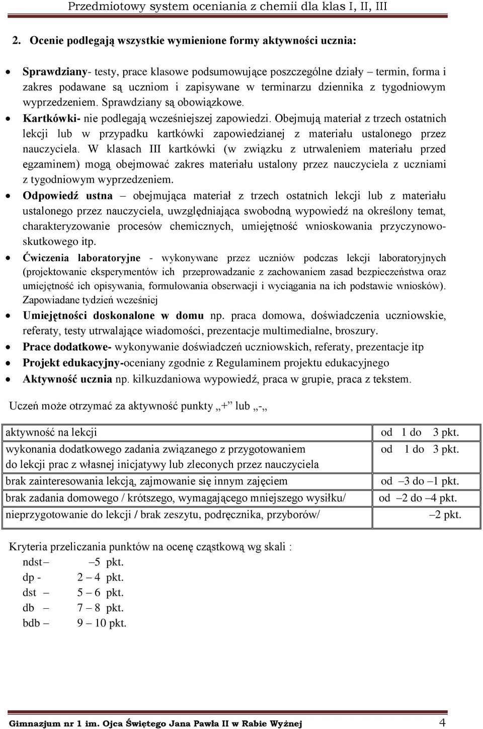 Obejmują materiał z trzech ostatnich lekcji lub w przypadku kartkówki zapowiedzianej z materiału ustalonego przez nauczyciela.