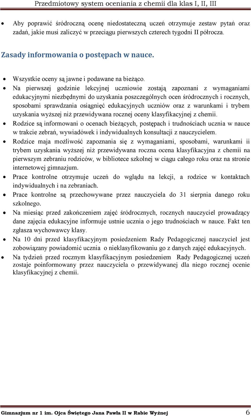 Na pierwszej godzinie lekcyjnej uczniowie zostają zapoznani z wymaganiami edukacyjnymi niezbędnymi do uzyskania poszczególnych ocen śródrocznych i rocznych, sposobami sprawdzania osiągnięć