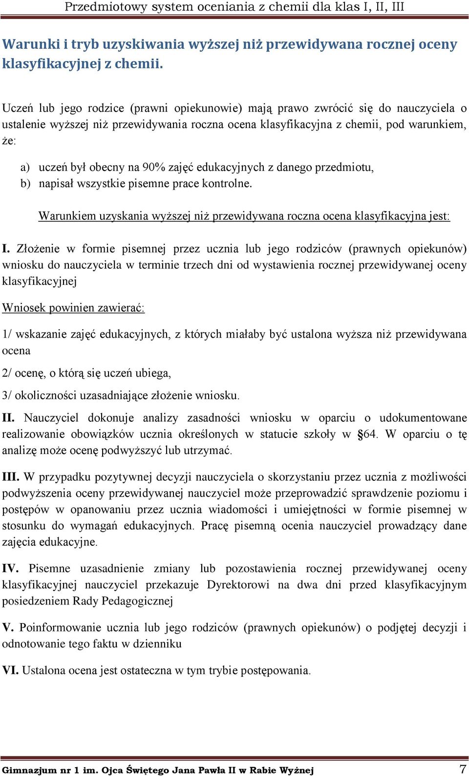 90% zajęć edukacyjnych z danego przedmiotu, b) napisał wszystkie pisemne prace kontrolne. Warunkiem uzyskania wyższej niż przewidywana roczna ocena klasyfikacyjna jest: I.