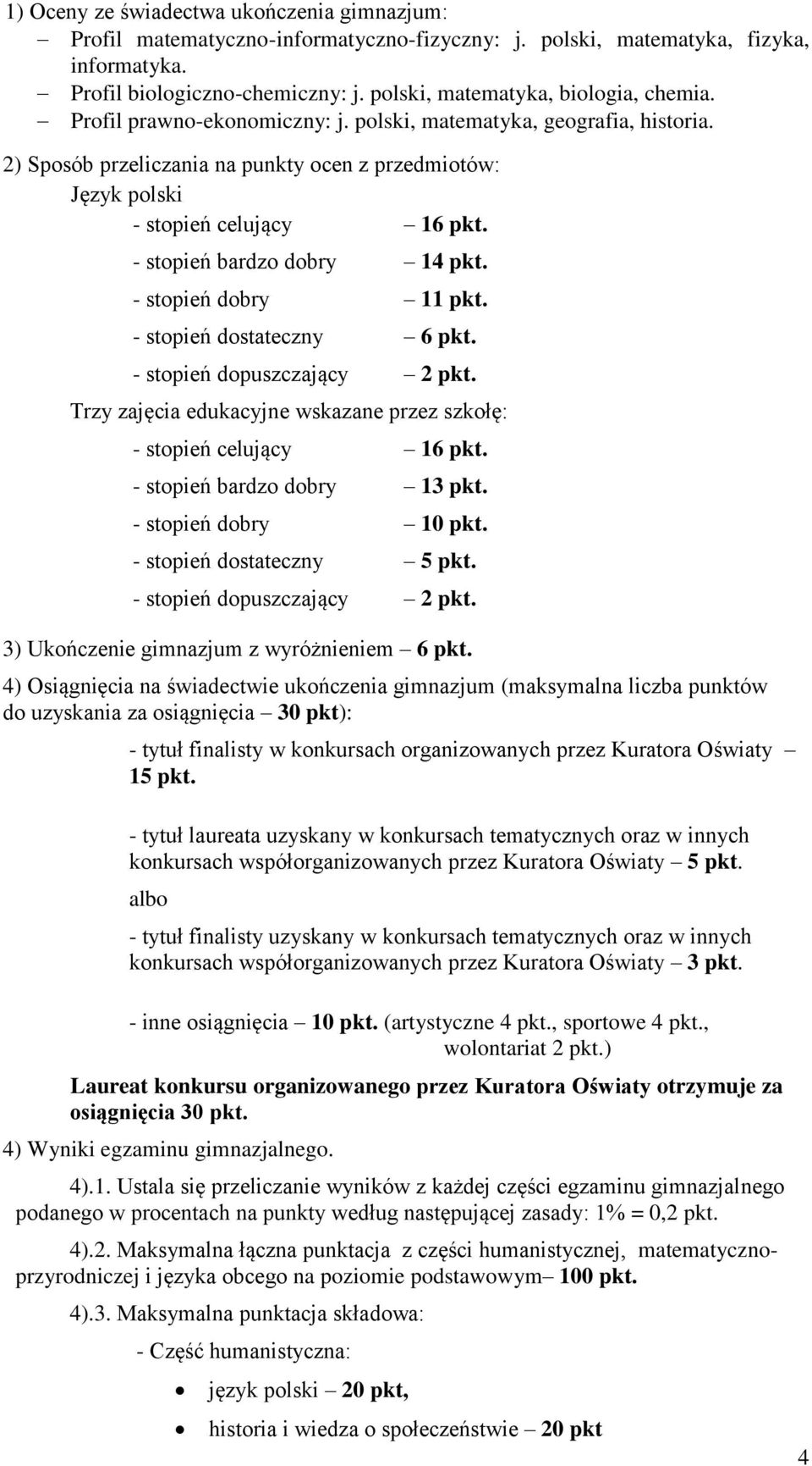 2) Sposób przeliczania na punkty ocen z przedmiotów: Język polski - stopień celujący 16 pkt. - stopień bardzo dobry 14 pkt. - stopień dobry 11 pkt. - stopień dostateczny 6 pkt.