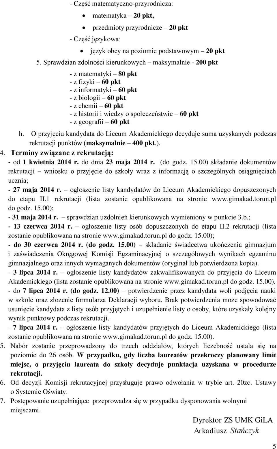 pkt - z geografii 60 pkt h. O przyjęciu kandydata do Liceum Akademickiego decyduje suma uzyskanych podczas rekrutacji punktów (maksymalnie 400 pkt.). 4. Terminy związane z rekrutacją: - od 1 kwietnia 2014 r.