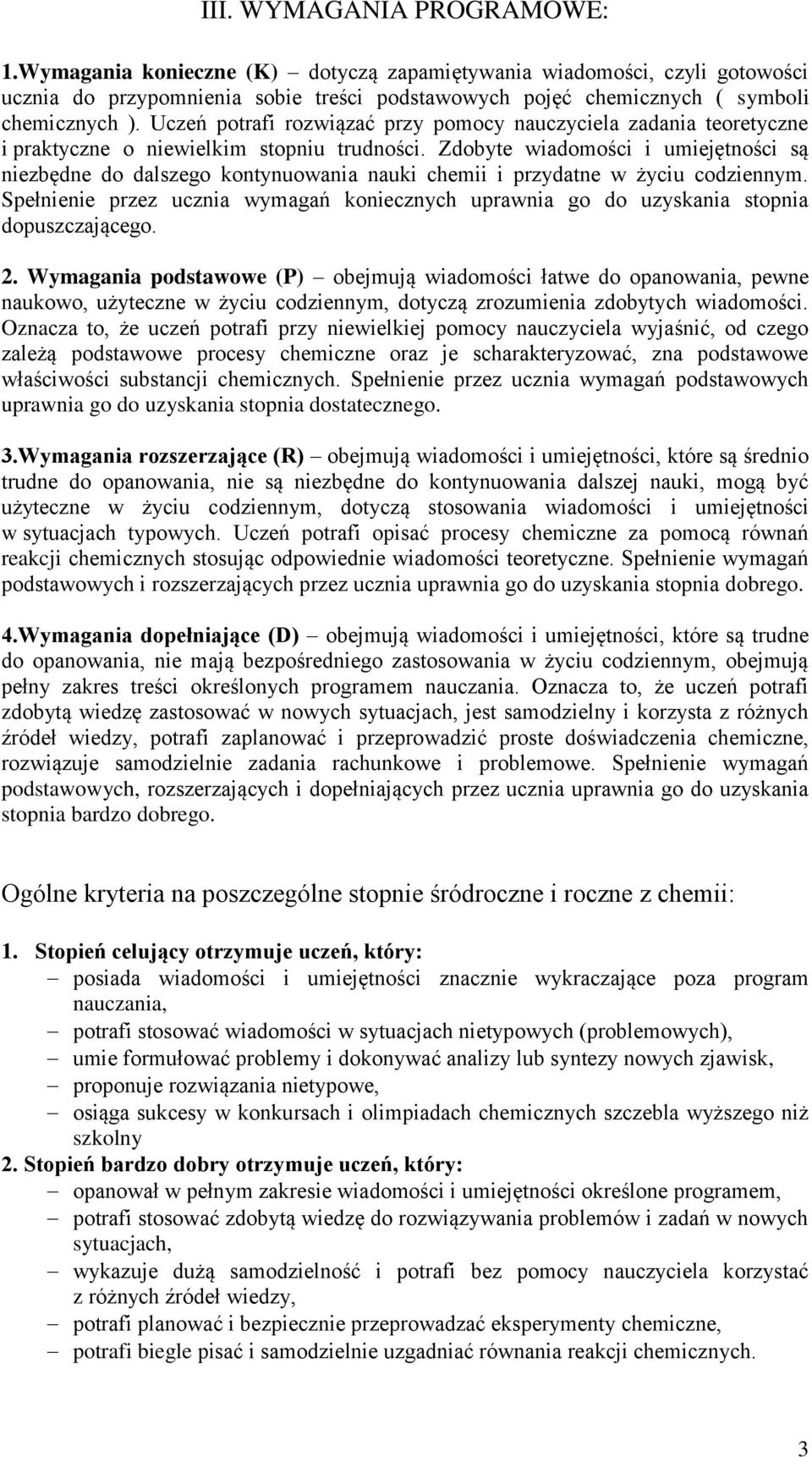 Zdobyte wiadomości i umiejętności są niezbędne do dalszego kontynuowania nauki chemii i przydatne w życiu codziennym.