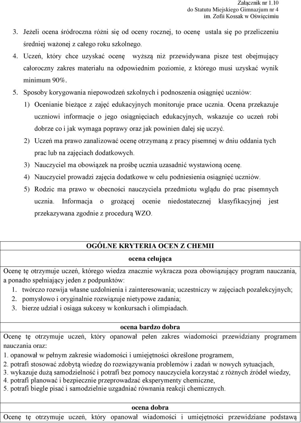 Sposoby korygowania niepowodzeń szkolnych i podnoszenia osiągnięć uczniów: 1) Ocenianie bieżące z zajęć edukacyjnych monitoruje prace ucznia.