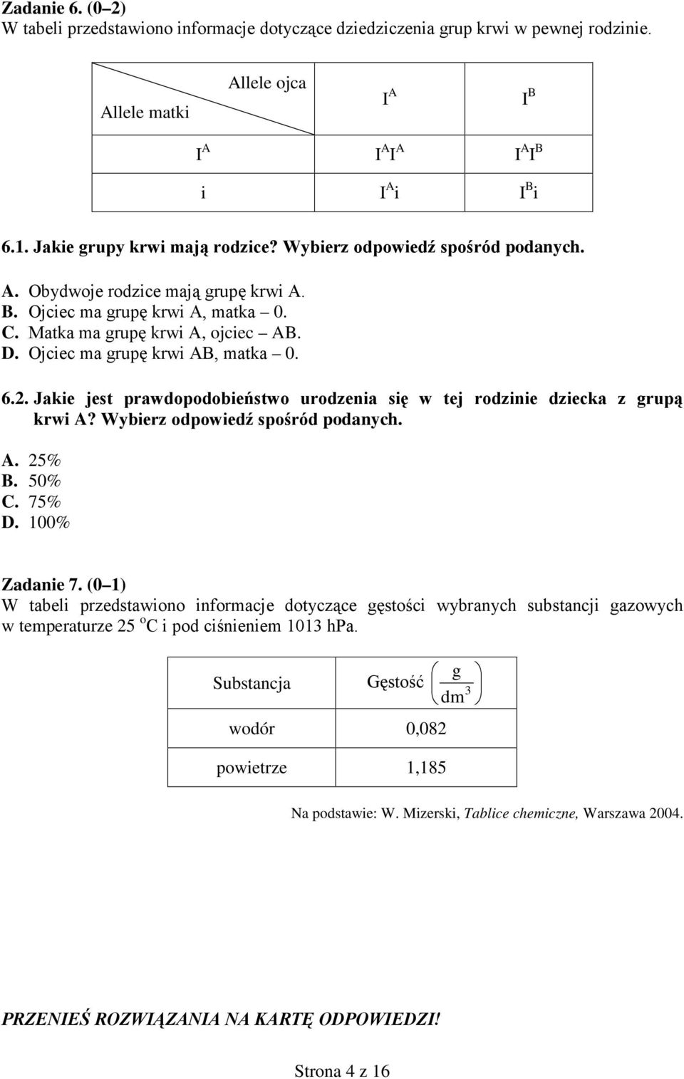 Ojciec ma grupę krwi AB, matka 0. 6.2. Jakie jest prawdopodobieństwo urodzenia się w tej rodzinie dziecka z grupą krwi A? Wybierz odpowiedź spośród podanych. A. 25% B. 50% C. 75% D. 100% Zadanie 7.