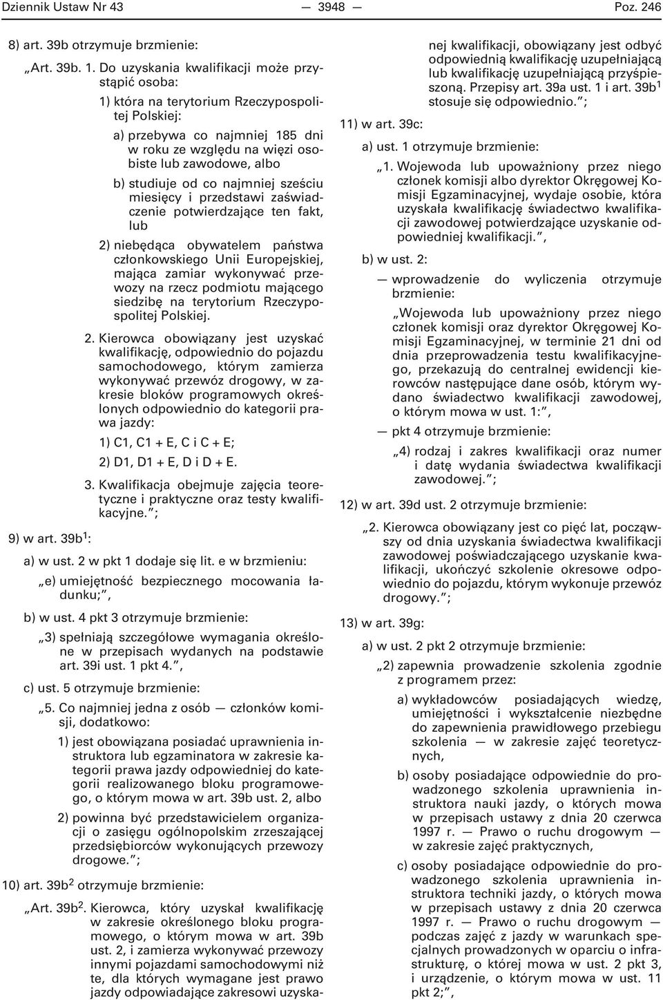 od co najmniej sześciu miesięcy i przedstawi zaświadczenie potwierdzające ten fakt, lub 2) niebędąca obywatelem państwa członkowskiego Unii Europejskiej, mająca zamiar wykonywać przewozy na rzecz