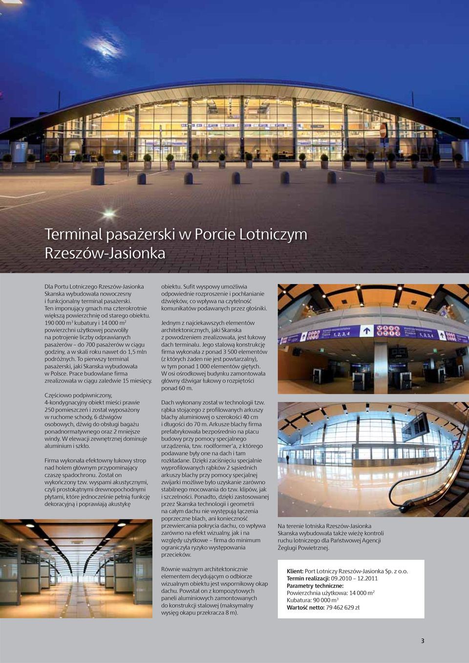 190 000 m 3 kubatury i 14 000 m 2 powierzchni użytkowej pozwoliły na potrojenie liczby odprawianych pasażerów do 700 pasażerów w ciągu godziny, a w skali roku nawet do 1,5 mln podróżnych.