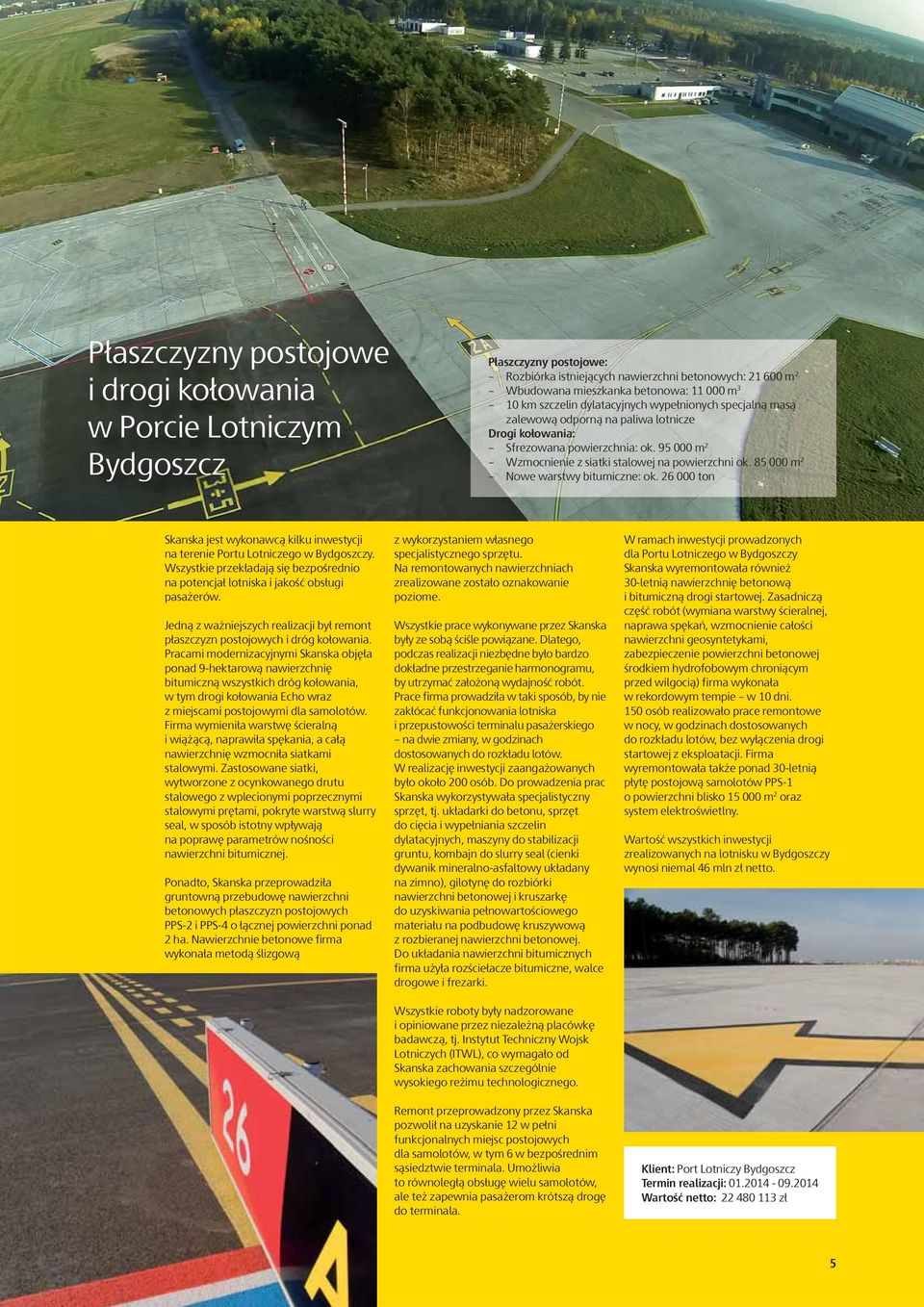 85 000 m 2 Nowe warstwy bitumiczne: ok. 26 000 ton Skanska jest wykonawcą kilku inwestycji na terenie Portu Lotniczego w Bydgoszczy.