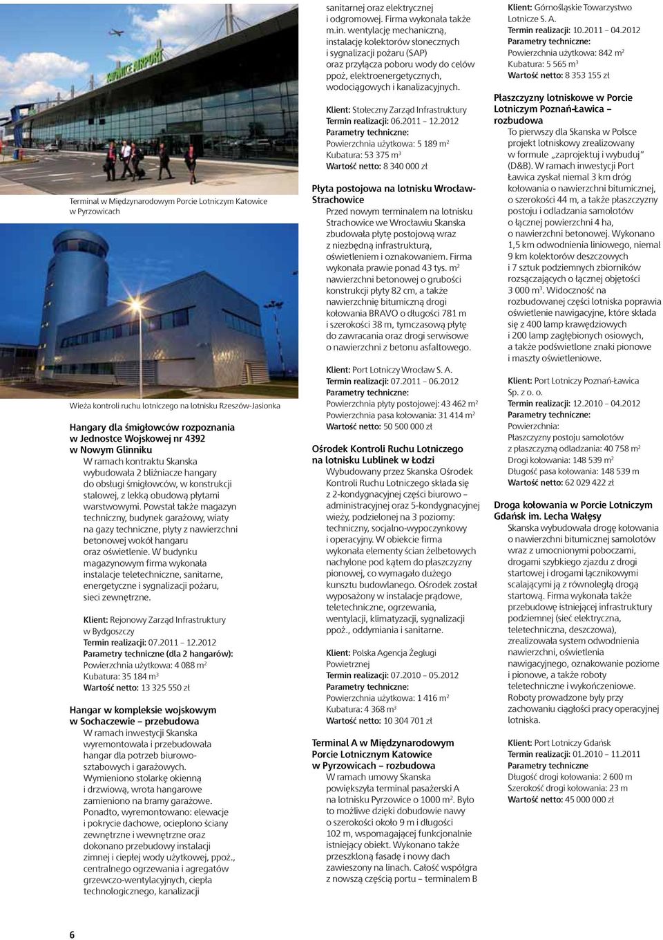 Powstał także magazyn techniczny, budynek garażowy, wiaty na gazy techniczne, płyty z nawierzchni betonowej wokół hangaru oraz oświetlenie.