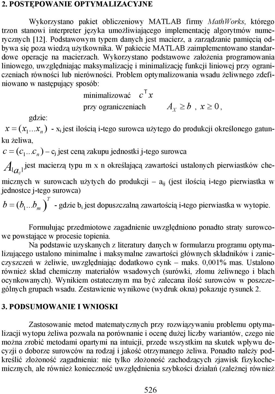 Wykorzystano podstawowe założenia programowania liniowego, uwzględniając maksymalizację i minimalizację funkcji liniowej przy ograniczeniach równości lub nierówności.