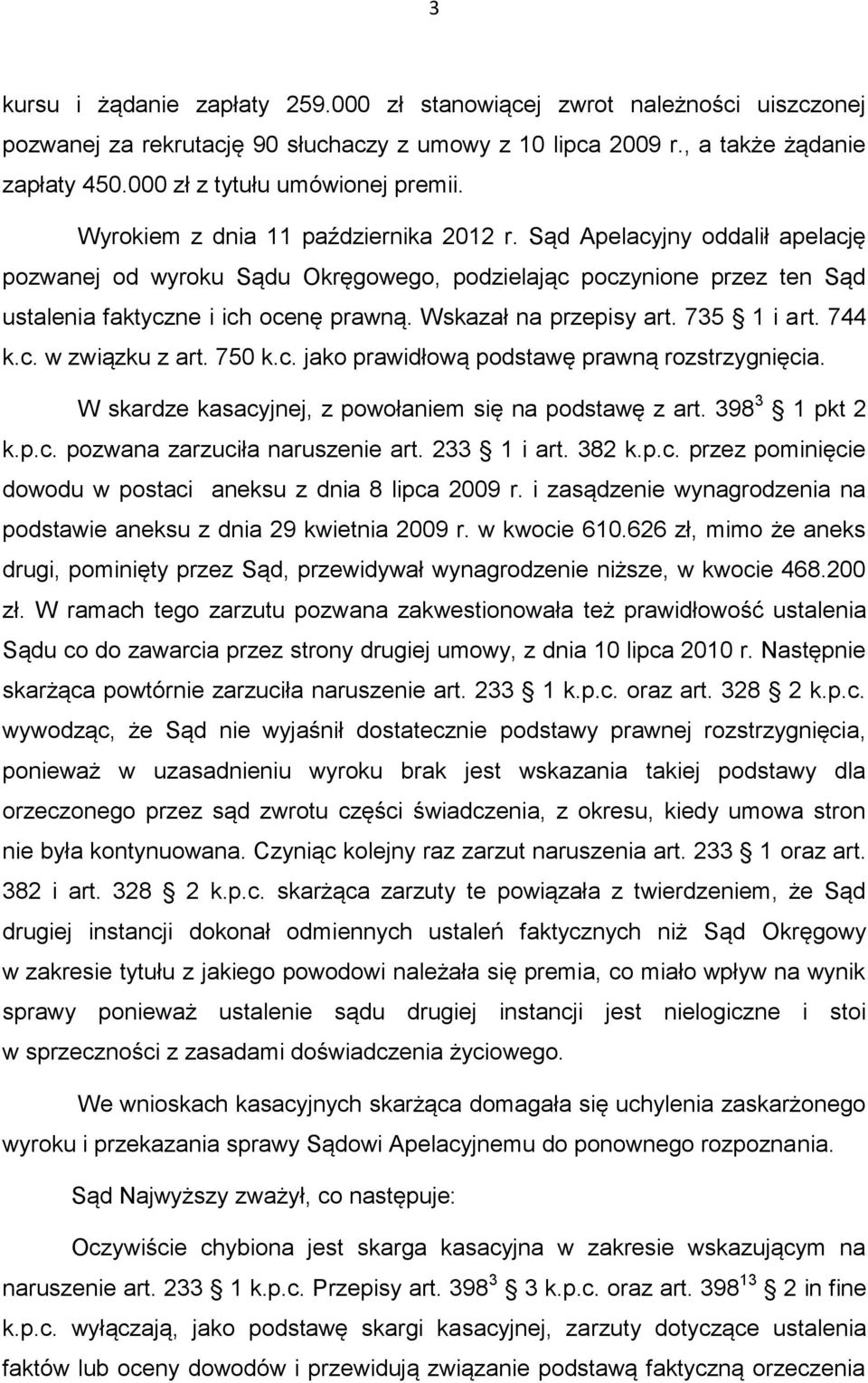 Sąd Apelacyjny oddalił apelację pozwanej od wyroku Sądu Okręgowego, podzielając poczynione przez ten Sąd ustalenia faktyczne i ich ocenę prawną. Wskazał na przepisy art. 735 1 i art. 744 k.c. w związku z art.