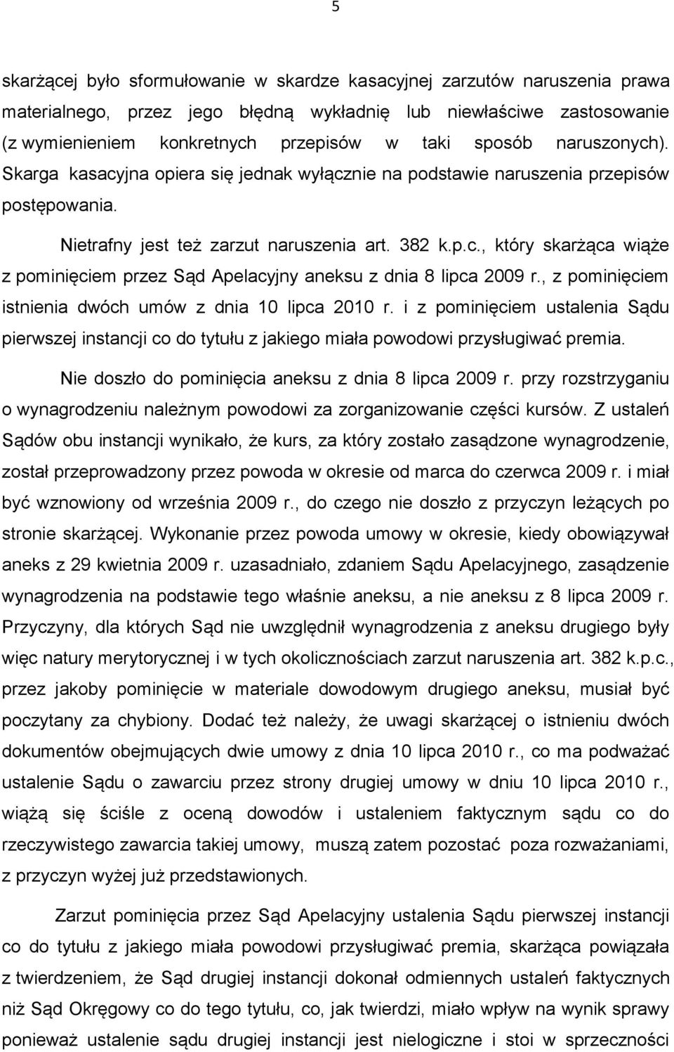 , z pominięciem istnienia dwóch umów z dnia 10 lipca 2010 r. i z pominięciem ustalenia Sądu pierwszej instancji co do tytułu z jakiego miała powodowi przysługiwać premia.