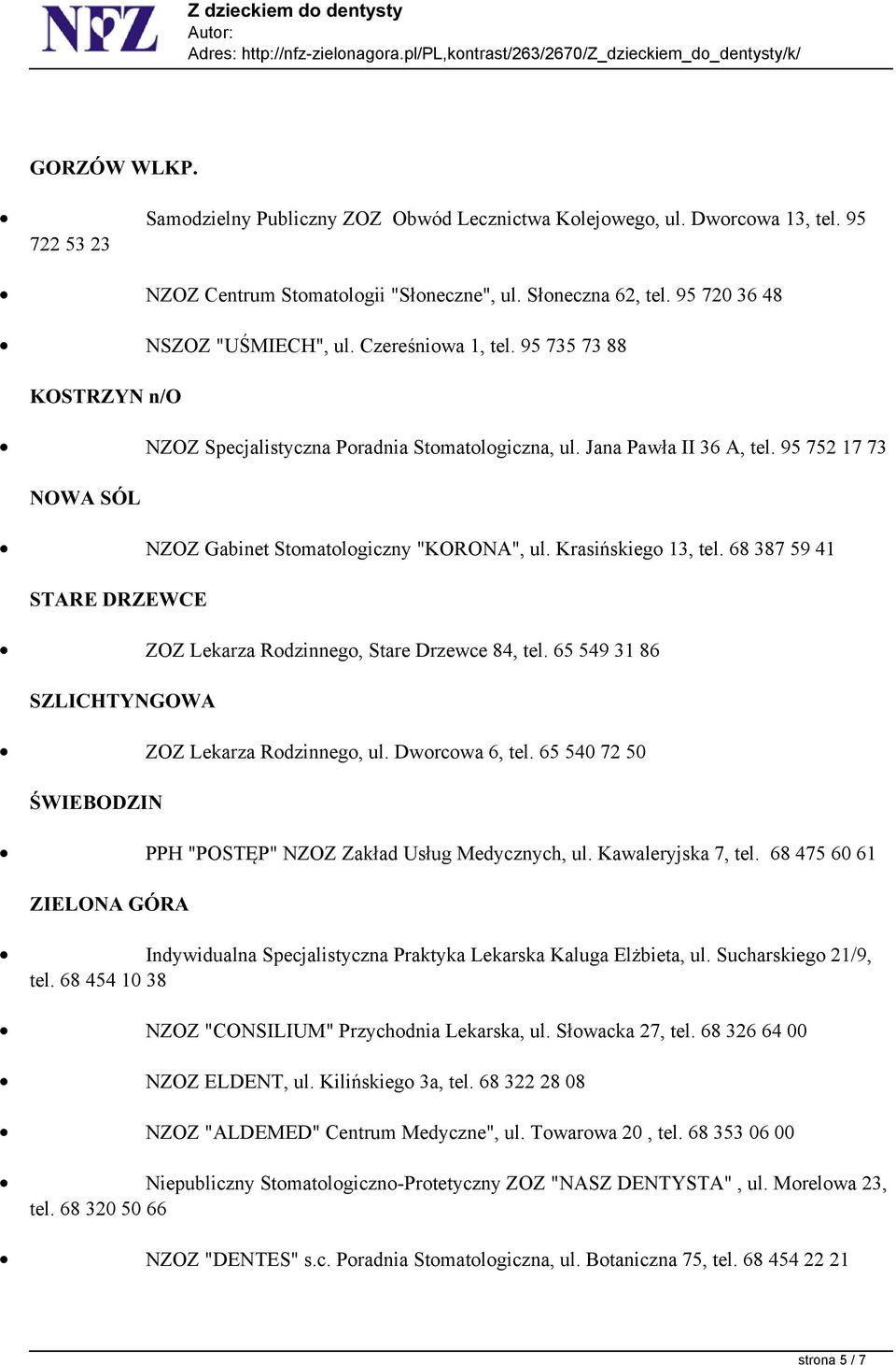 Krasińskiego 13, tel. 68 387 59 41 STARE DRZEWCE ZOZ Lekarza Rodzinnego, Stare Drzewce 84, tel. 65 549 31 86 SZLICHTYNGOWA ZOZ Lekarza Rodzinnego, ul. Dworcowa 6, tel.