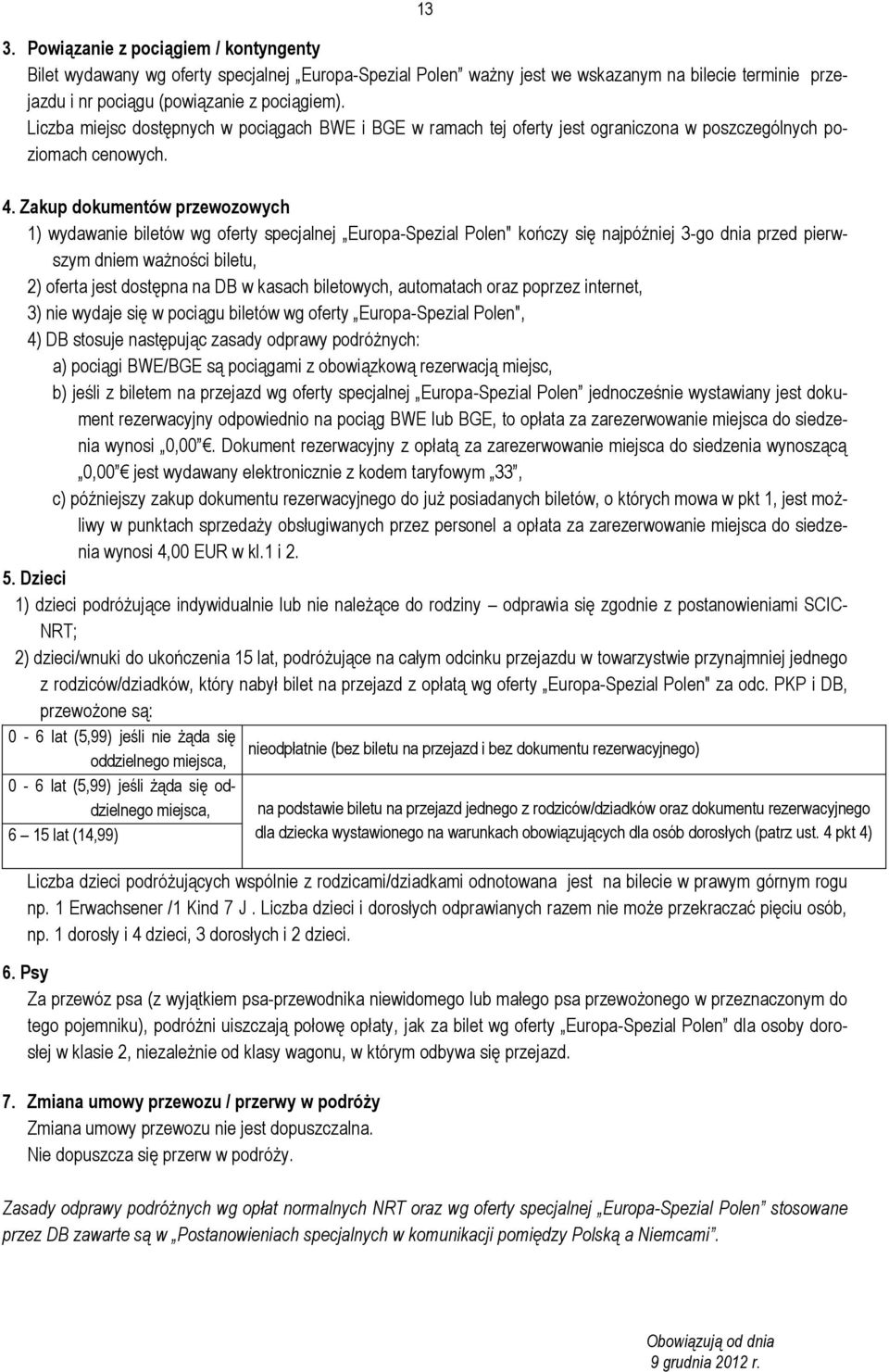 Zakup dokumentów przewozowych 1) wydawanie biletów wg oferty specjalnej Europa-Spezial Polen" kończy się najpóźniej 3-go dnia przed pierwszym dniem ważności biletu, 2) oferta jest dostępna na DB w