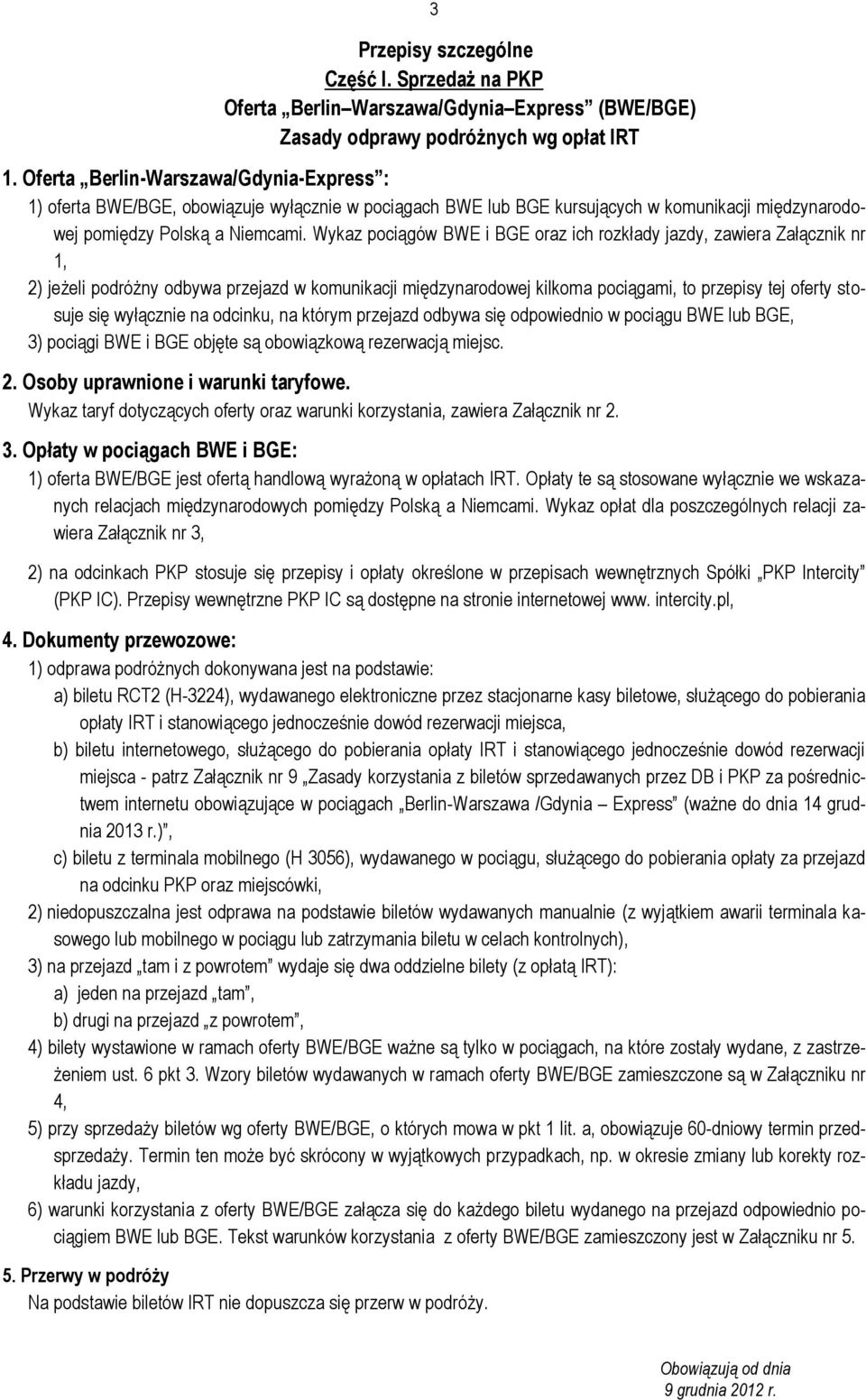 Wykaz pociągów BWE i BGE oraz ich rozkłady jazdy, zawiera Załącznik nr 1, 2) jeżeli podróżny odbywa przejazd w komunikacji międzynarodowej kilkoma pociągami, to przepisy tej oferty stosuje się