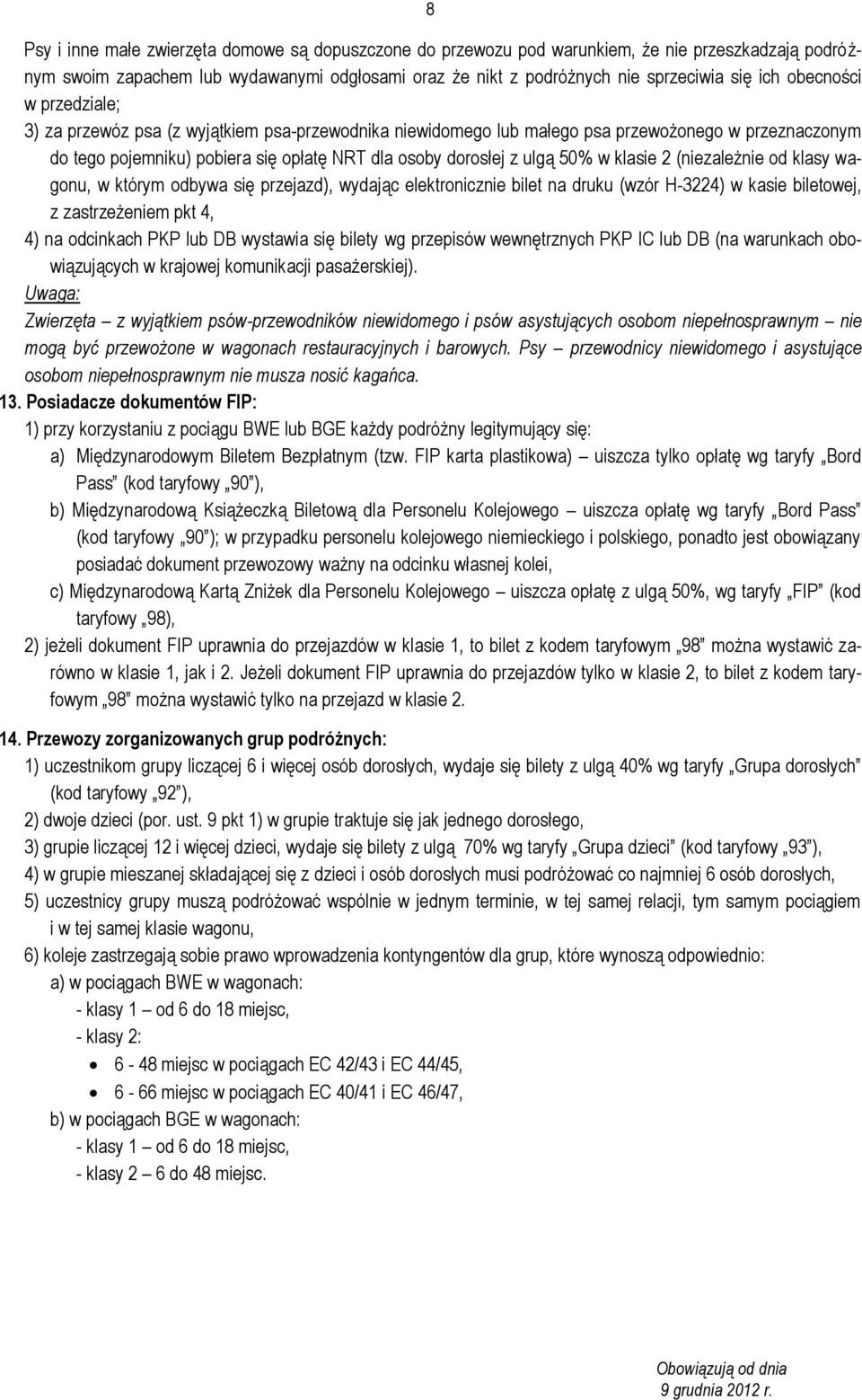 w klasie 2 (niezależnie od klasy wagonu, w którym odbywa się przejazd), wydając elektronicznie bilet na druku (wzór H-3224) w kasie biletowej, z zastrzeżeniem pkt 4, 4) na odcinkach PKP lub DB