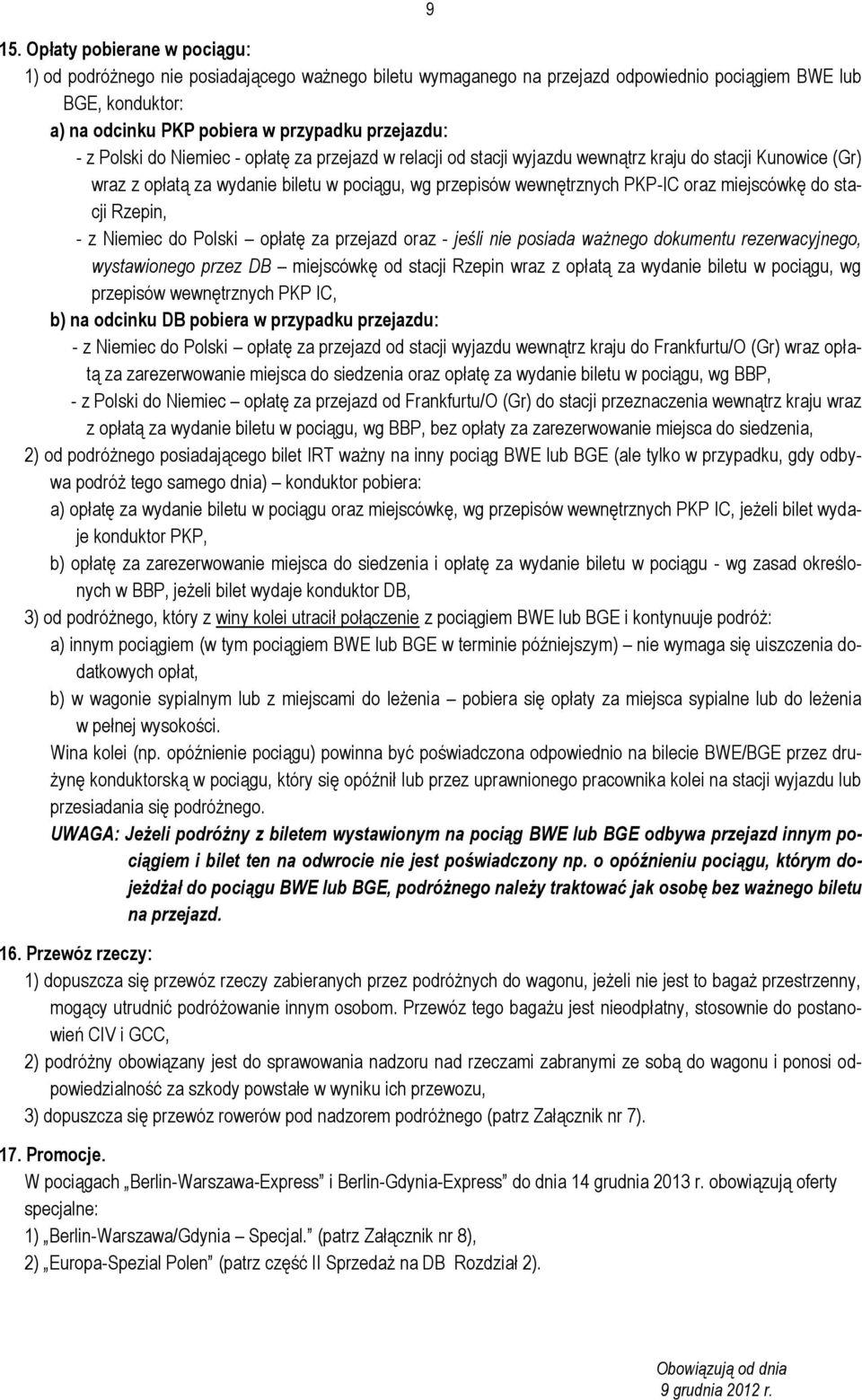 oraz miejscówkę do stacji Rzepin, - z Niemiec do Polski opłatę za przejazd oraz - jeśli nie posiada ważnego dokumentu rezerwacyjnego, wystawionego przez DB miejscówkę od stacji Rzepin wraz z opłatą