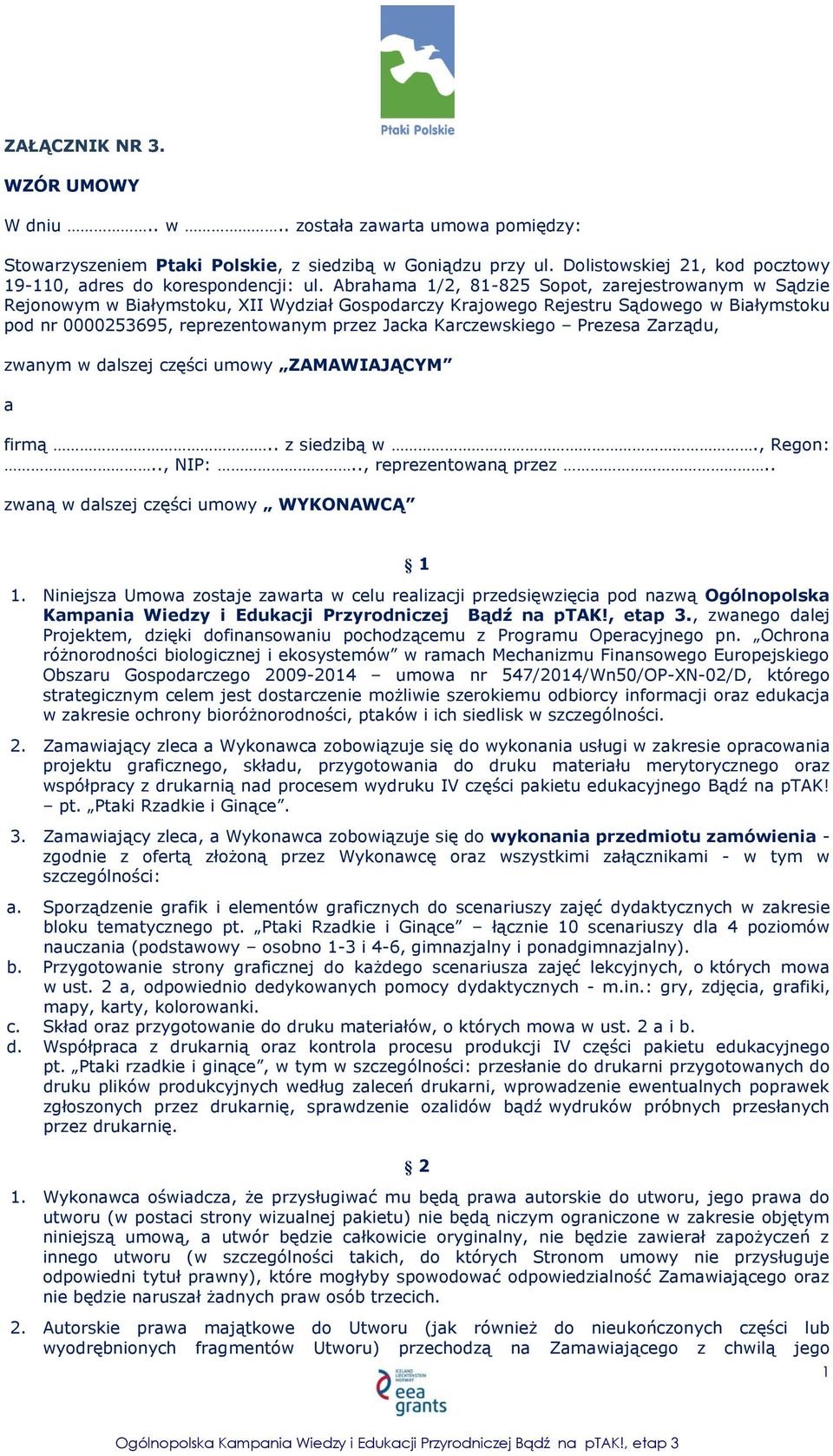 Abrahama 1/2, 81-825 Sopot, zarejestrowanym w Sądzie Rejonowym w Białymstoku, XII Wydział Gospodarczy Krajowego Rejestru Sądowego w Białymstoku pod nr 0000253695, reprezentowanym przez Jacka