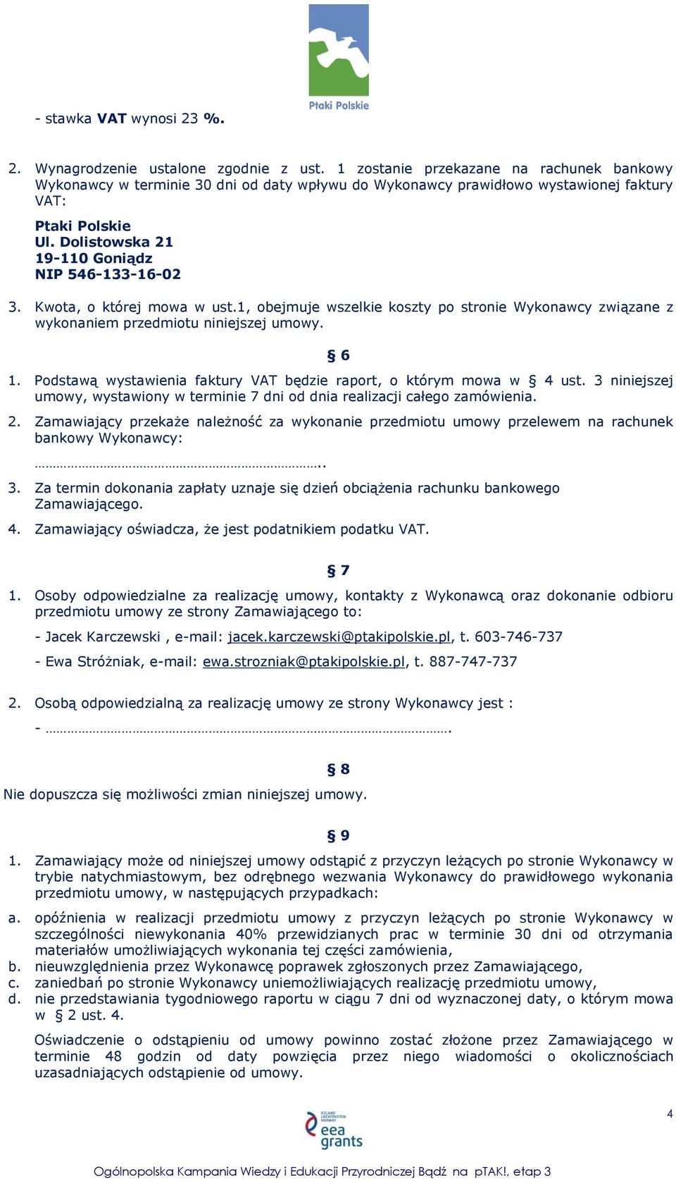 Dolistowska 21 19-110 Goniądz NIP 546-133-16-02 3. Kwota, o której mowa w ust.1, obejmuje wszelkie koszty po stronie Wykonawcy związane z wykonaniem przedmiotu niniejszej umowy. 6 1.